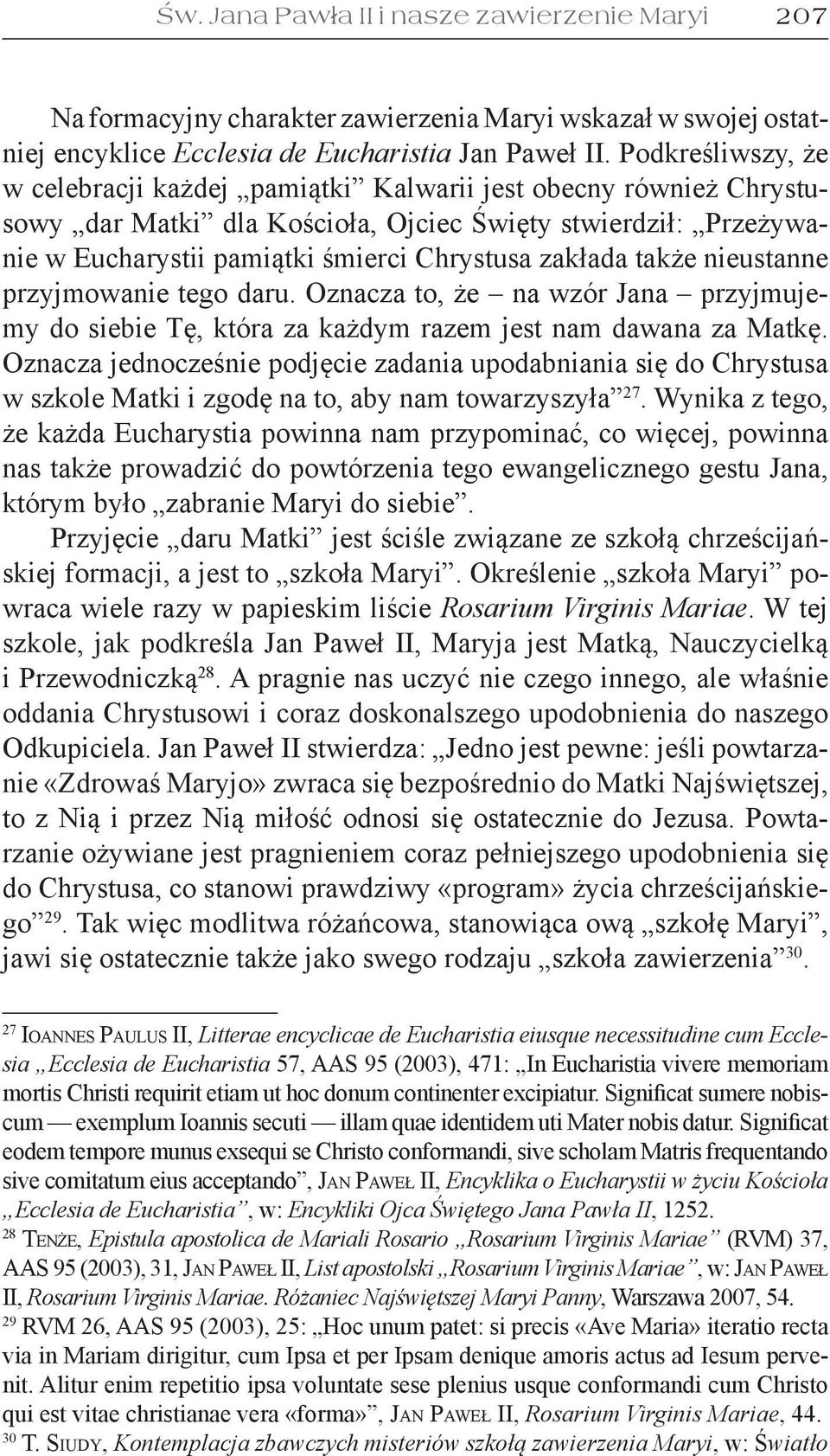 także nieustanne przyjmowanie tego daru. Oznacza to, że na wzór Jana przyjmujemy do siebie Tę, która za każdym razem jest nam dawana za Matkę.