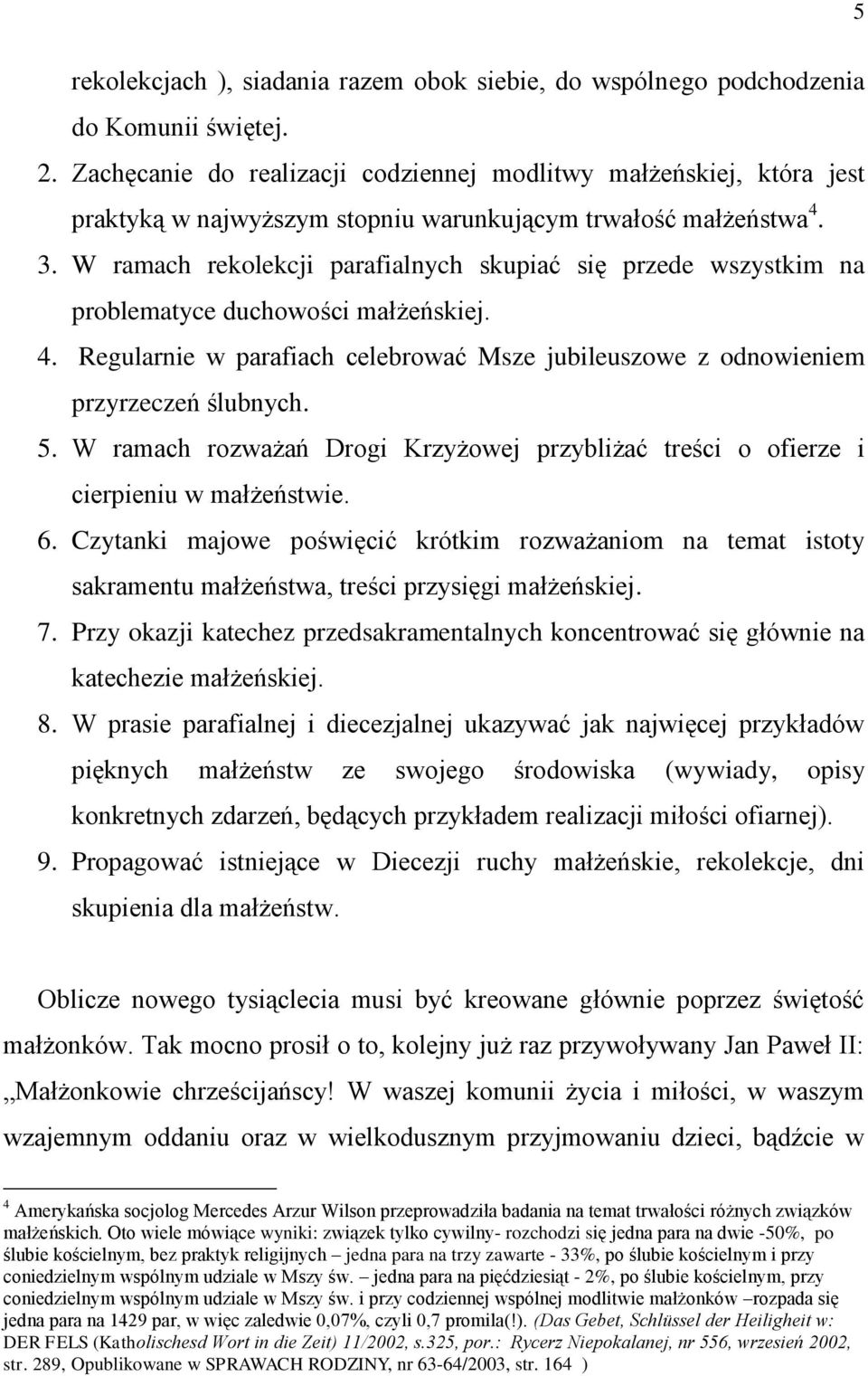 W ramach rekolekcji parafialnych skupiać się przede wszystkim na problematyce duchowości małżeńskiej. 4. Regularnie w parafiach celebrować Msze jubileuszowe z odnowieniem przyrzeczeń ślubnych. 5.