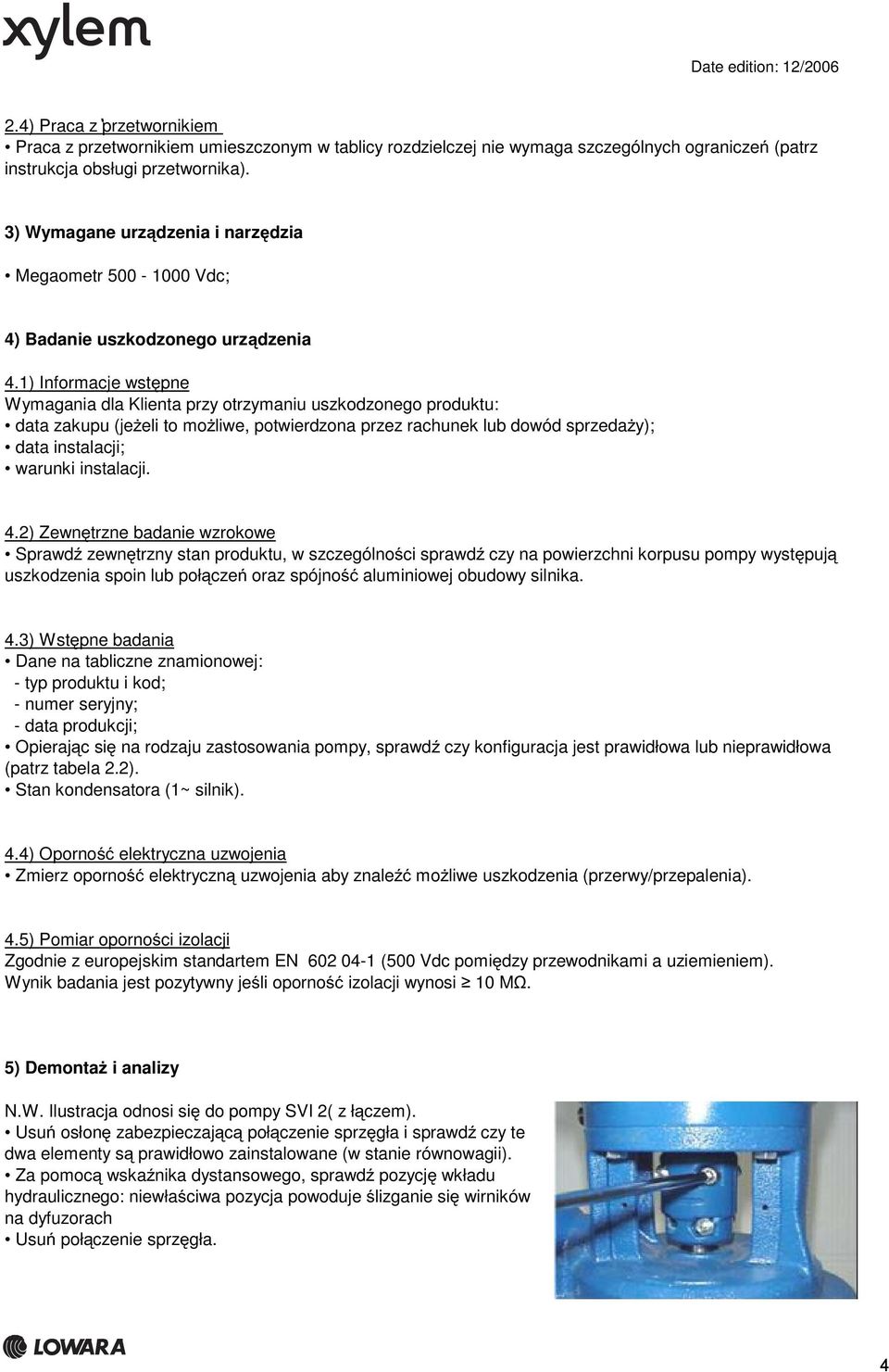 1) Informacje wstępne Wymagania dla Klienta przy otrzymaniu uszkodzonego produktu: data zakupu (jeżeli to możliwe, potwierdzona przez rachunek lub dowód sprzedaży); data instalacji; warunki