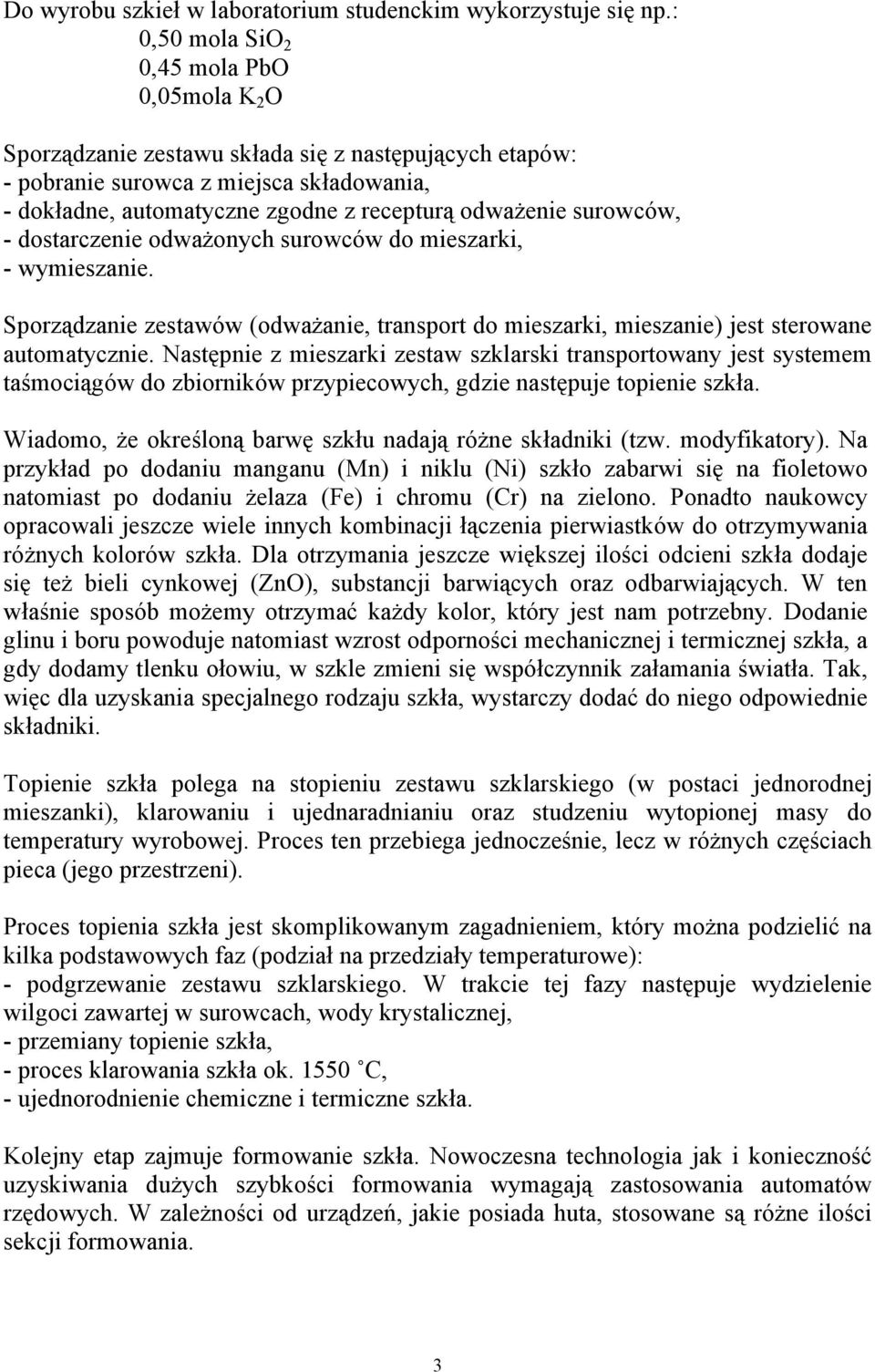 surowców, - dostarczenie odważonych surowców do mieszarki, - wymieszanie. Sporządzanie zestawów (odważanie, transport do mieszarki, mieszanie) jest sterowane automatycznie.