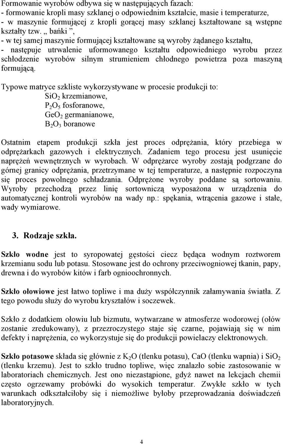 bańki, - w tej samej maszynie formującej kształtowane są wyroby żądanego kształtu, - następuje utrwalenie uformowanego kształtu odpowiedniego wyrobu przez schłodzenie wyrobów silnym strumieniem