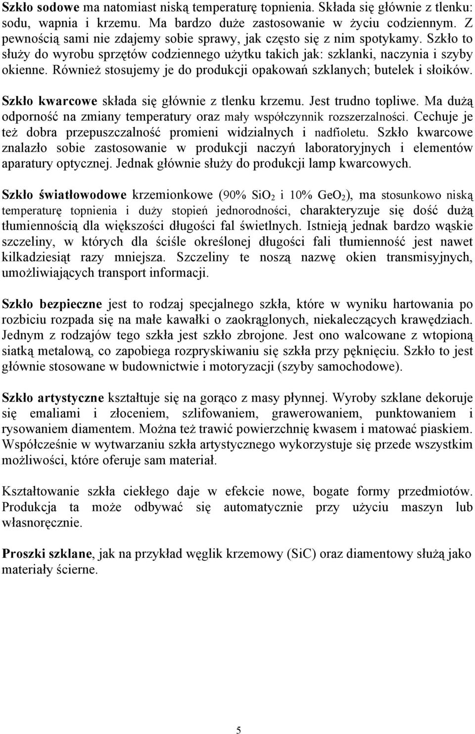 Również stosujemy je do produkcji opakowań szklanych; butelek i słoików. Szkło kwarcowe składa się głównie z tlenku krzemu. Jest trudno topliwe.