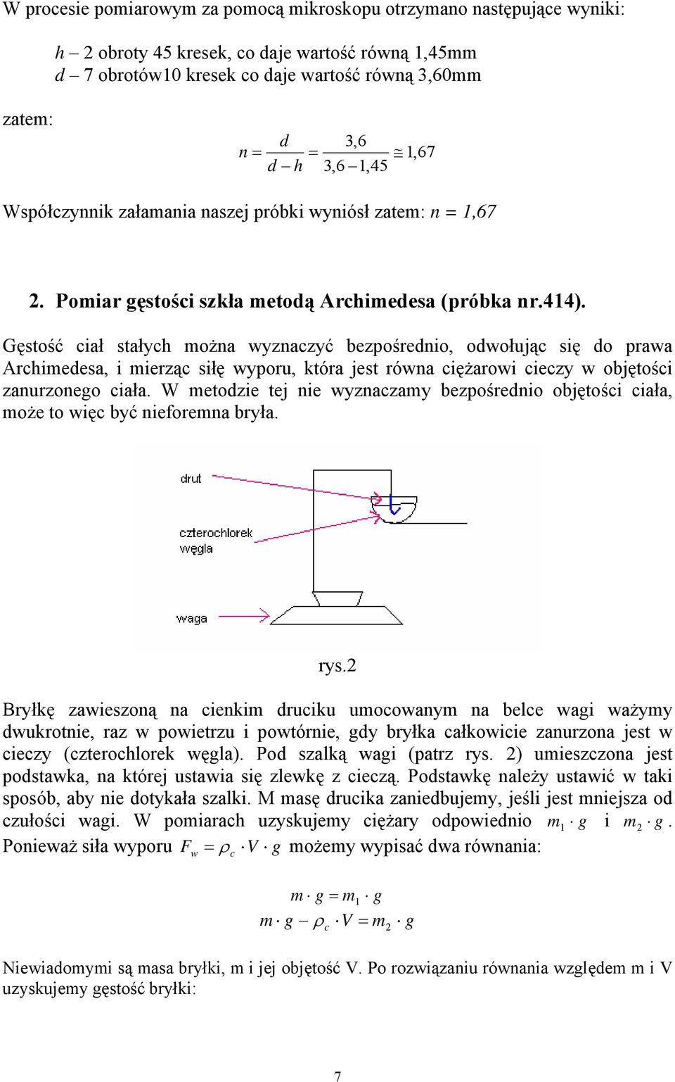 Gęstość ciał stałych można wyznaczyć bezpośrednio, odwołując się do prawa Archimedesa, i mierząc siłę wyporu, która jest równa ciężarowi cieczy w objętości zanurzonego ciała.