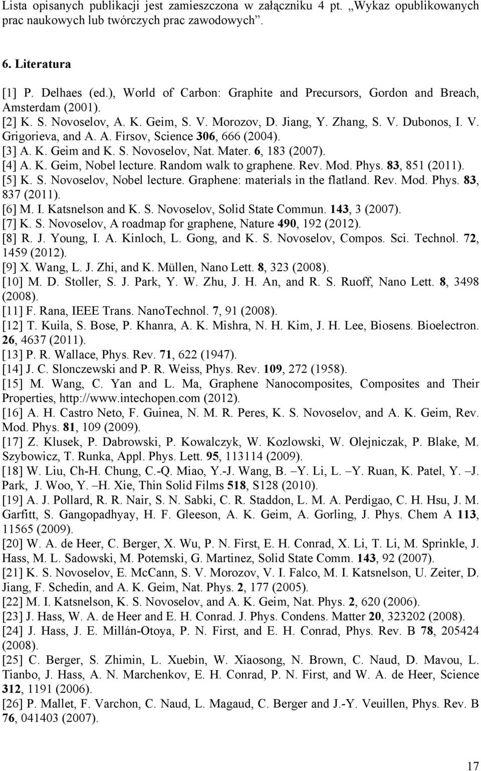 [3] A. K. Geim and K. S. Novoselov, Nat. Mater. 6, 183 (2007). [4] A. K. Geim, Nobel lecture. Random walk to graphene. Rev. Mod. Phys. 83, 851 (2011). [5] K. S. Novoselov, Nobel lecture.