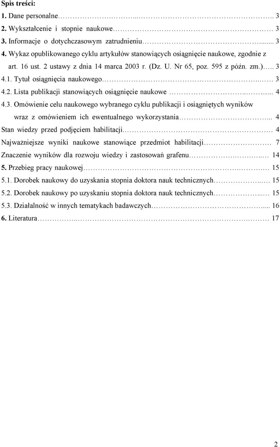 . 3 4.2. Lista publikacji stanowiących osiągnięcie naukowe..... 4 4.3. Omówienie celu naukowego wybranego cyklu publikacji i osiągniętych wyników wraz z omówieniem ich ewentualnego wykorzystania.