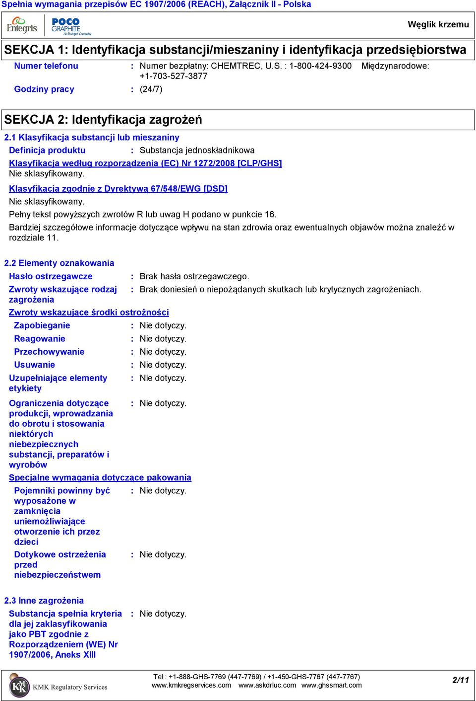 1 Klasyfikacja substancji lub mieszaniny Definicja produktu Substancja jednoskładnikowa Klasyfikacja według rozporządzenia (EC) Nr 1272/2008 [CLP/GHS] Nie sklasyfikowany.