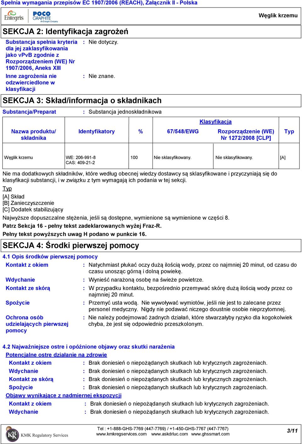 SEKCJA 3 Skład/informacja o składnikach Substancja jednoskładnikowa Identyfikatory Klasyfikacja % 67/548/EWG Rozporządzenie (WE) Typ Nr 1272/2008 [CLP] WE 2069918 CAS 409212 100 Nie sklasyfikowany.