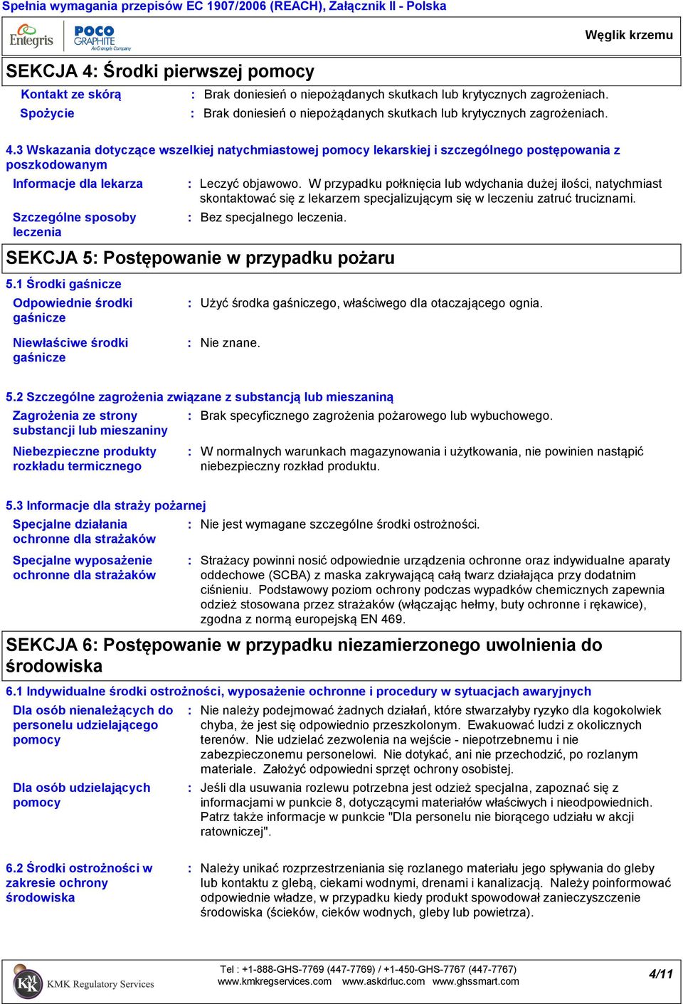 W przypadku połknięcia lub wdychania dużej ilości, natychmiast skontaktować się z lekarzem specjalizującym się w leczeniu zatruć truciznami. Bez specjalnego leczenia.