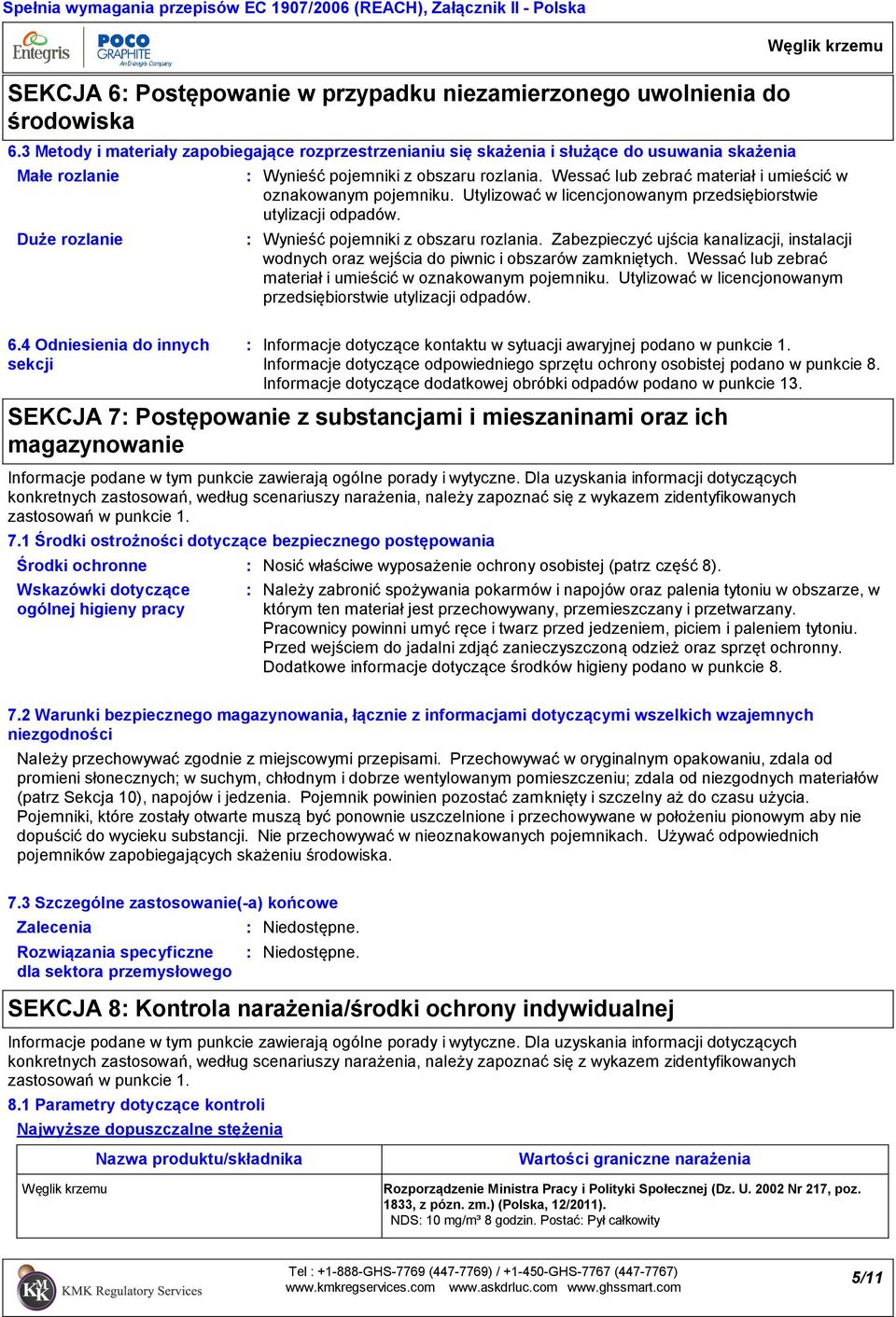 Wessać lub zebrać materiał i umieścić w oznakowanym pojemniku. Utylizować w licencjonowanym przedsiębiorstwie utylizacji odpadów. Wynieść pojemniki z obszaru rozlania.