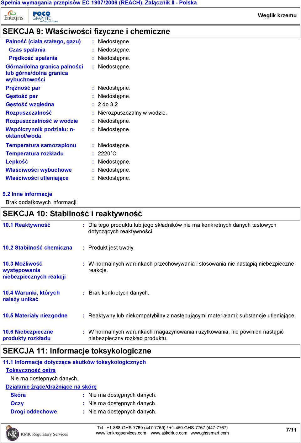 Właściwości wybuchowe Właściwości utleniające 2 do 3.2 Nierozpuszczalny w wodzie. Temperatura rozkładu 2220 C 9.2 Inne informacje Brak dodatkowych informacji. SEKCJA 10 Stabilność i reaktywność 10.