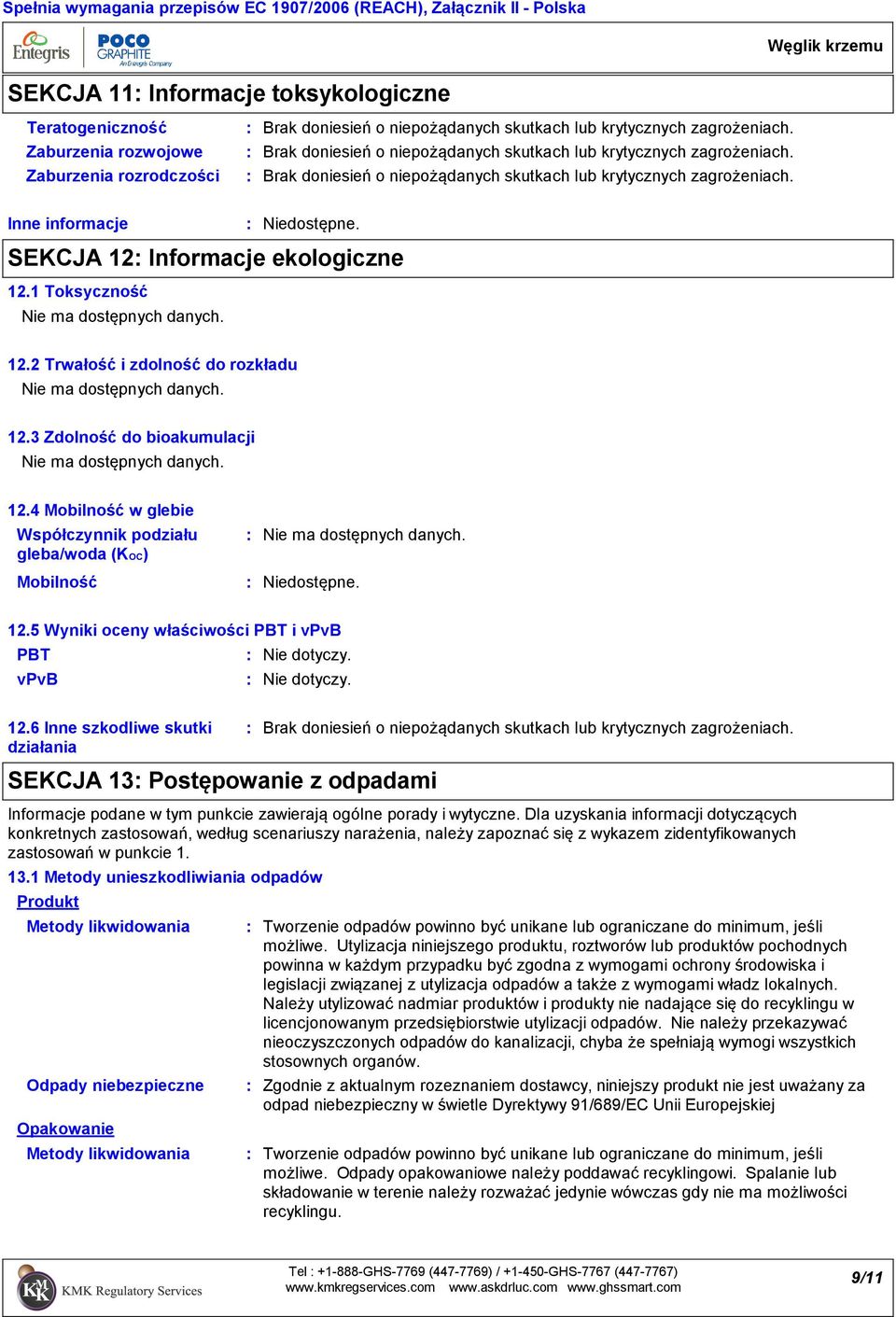 5 Wyniki oceny właściwości PBT i vpvb PBT vpvb 12.6 Inne szkodliwe skutki działania SEKCJA 13 Postępowanie z odpadami Informacje podane w tym punkcie zawierają ogólne porady i wytyczne.