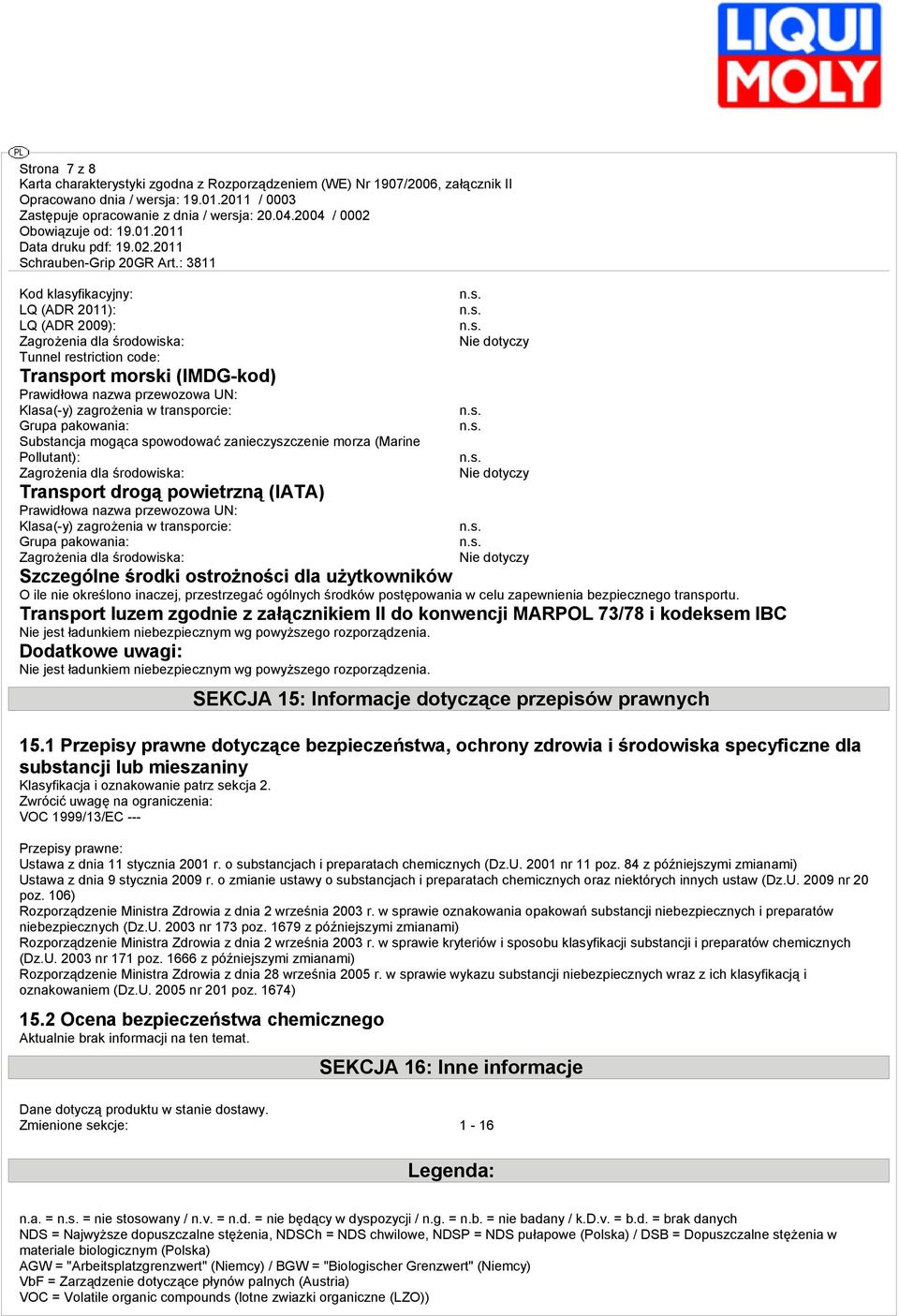 Klasa(-y) zagrożenia w transporcie: Grupa pakowania: Zagrożenia dla środowiska: Nie dotyczy Nie dotyczy Nie dotyczy Szczególne środki ostrożności dla użytkowników O ile nie określono inaczej,