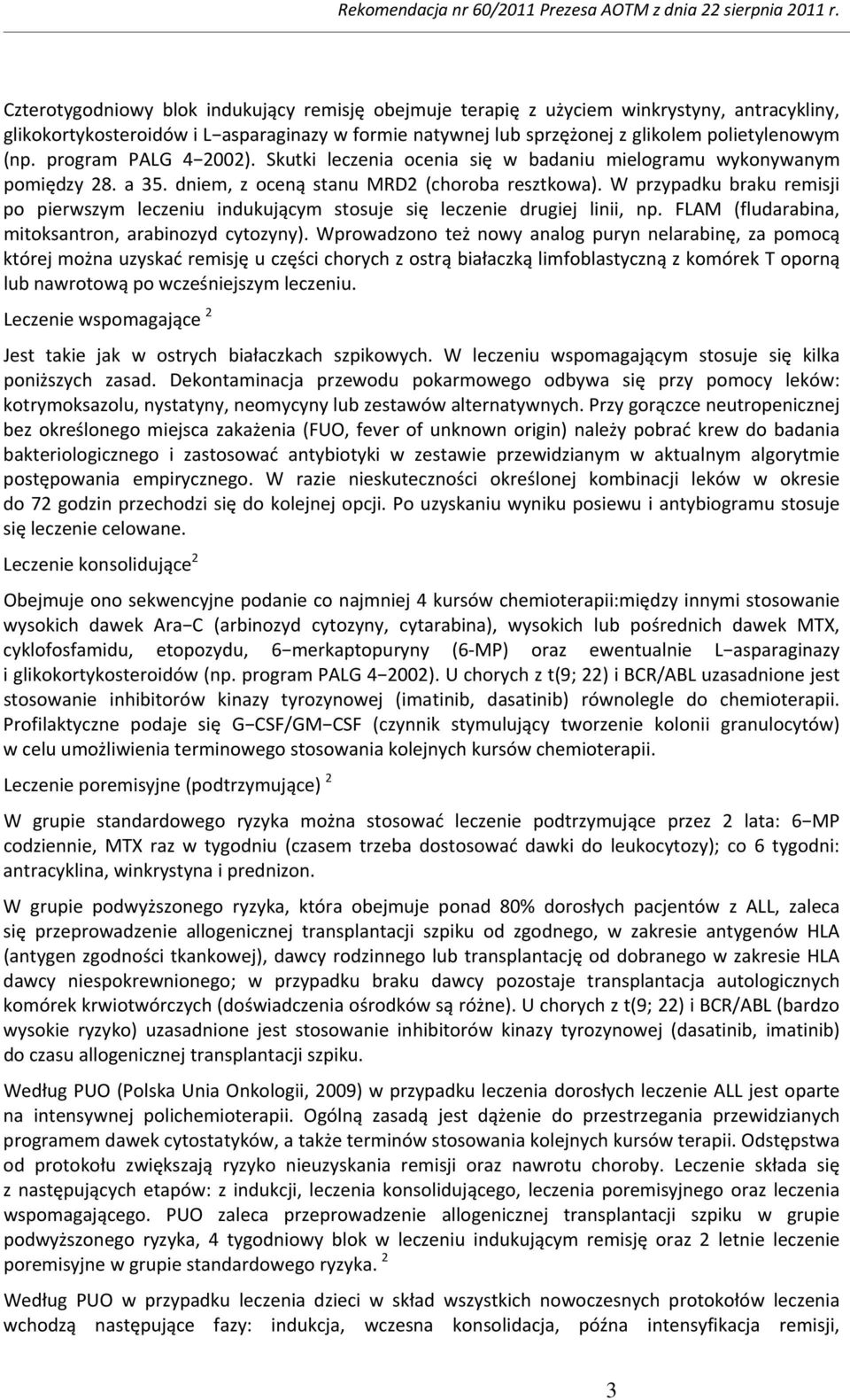 W przypadku braku remisji po pierwszym leczeniu indukującym stosuje się leczenie drugiej linii, np. FLAM (fludarabina, mitoksantron, arabinozyd cytozyny).