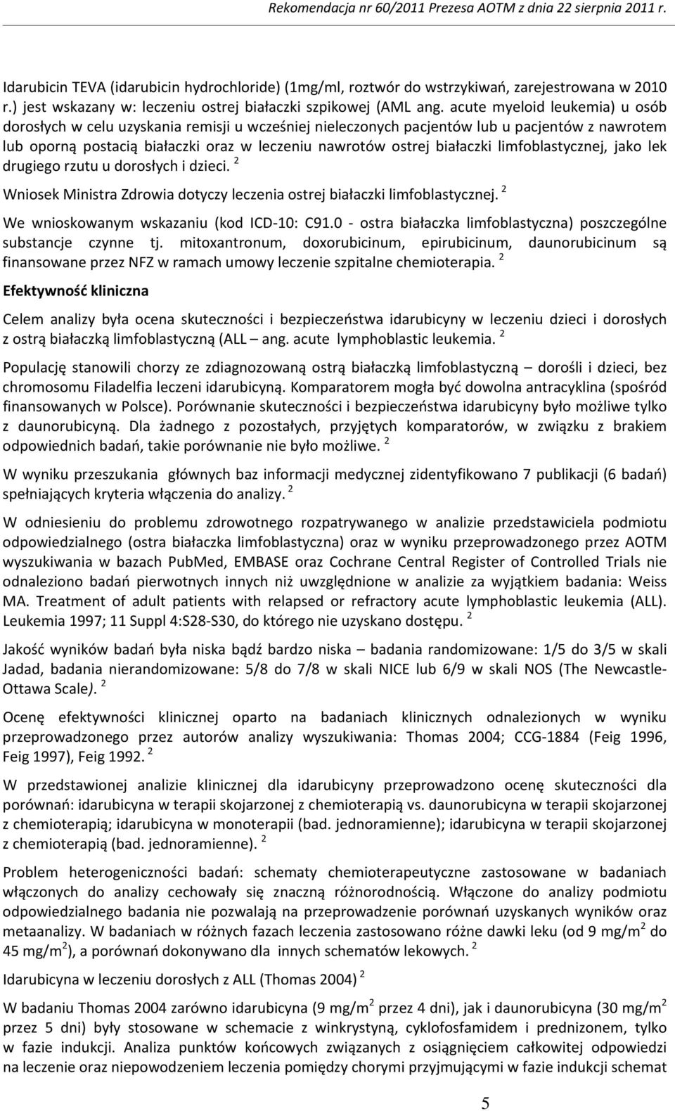 limfoblastycznej, jako lek drugiego rzutu u dorosłych i dzieci. 2 Wniosek Ministra Zdrowia dotyczy leczenia ostrej białaczki limfoblastycznej. 2 We wnioskowanym wskazaniu (kod ICD 10: C91.