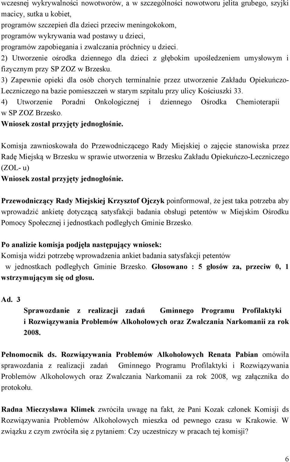 3) Zapewnie opieki dla osób chorych terminalnie przez utworzenie Zakładu Opiekuńczo- Leczniczego na bazie pomieszczeń w starym szpitalu przy ulicy Kościuszki 33.