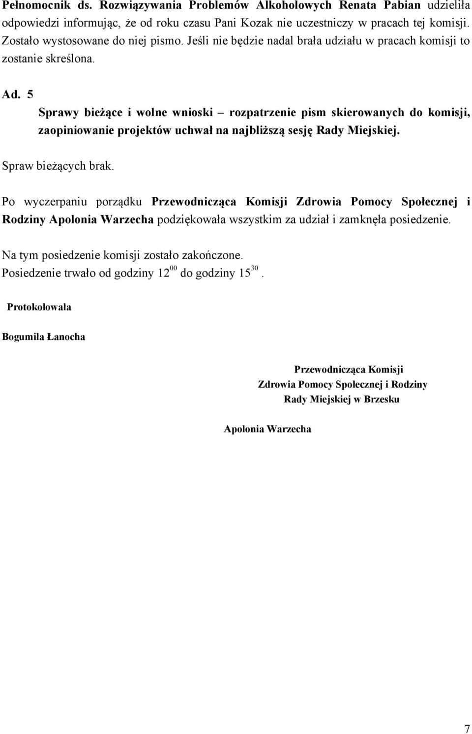 5 Sprawy bieżące i wolne wnioski rozpatrzenie pism skierowanych do komisji, zaopiniowanie projektów uchwał na najbliższą sesję Rady Miejskiej. Spraw bieżących brak.