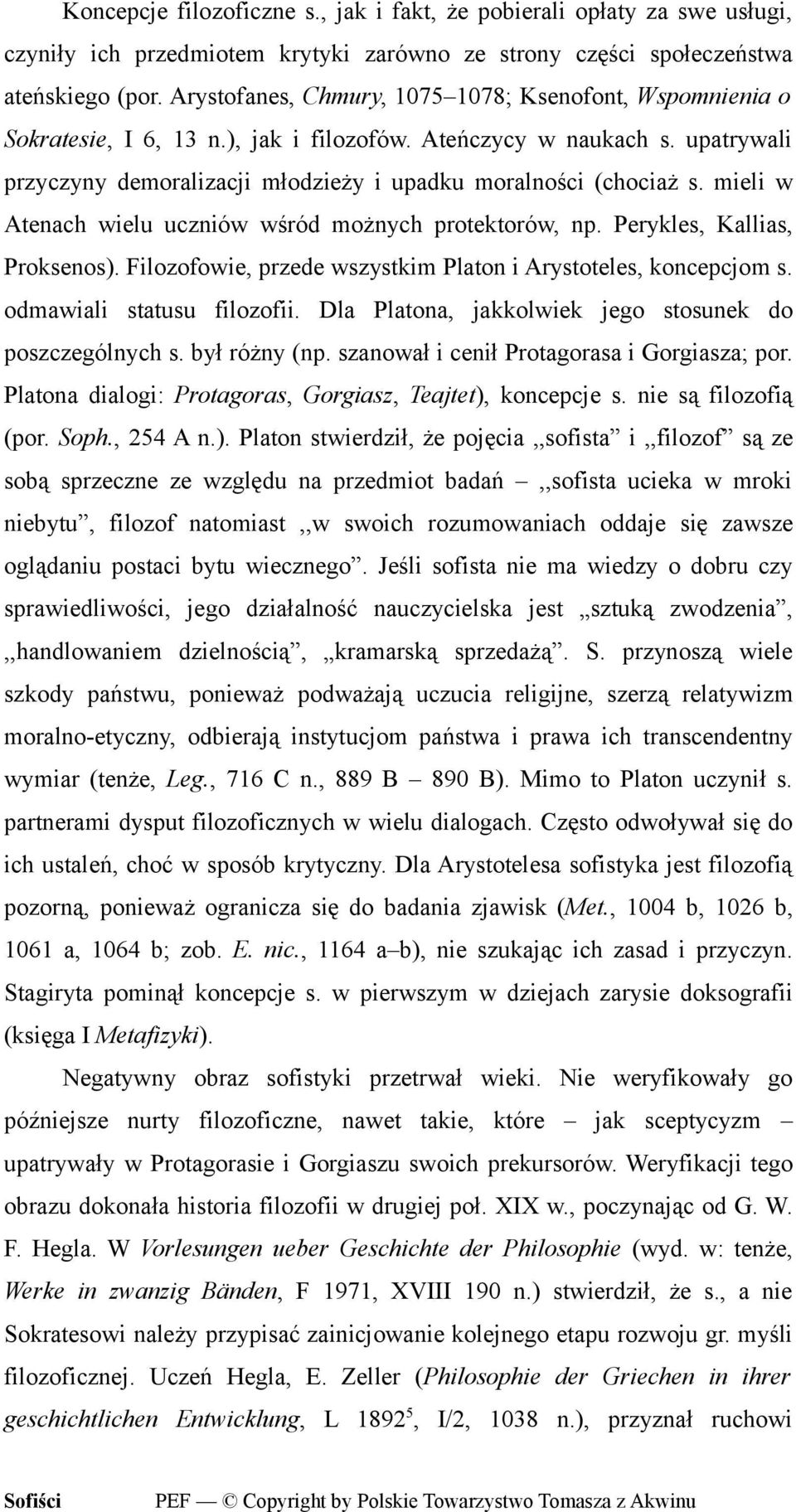 mieli w Atenach wielu uczniów wśród możnych protektorów, np. Perykles, Kallias, Proksenos). Filozofowie, przede wszystkim Platon i Arystoteles, koncepcjom s. odmawiali statusu filozofii.