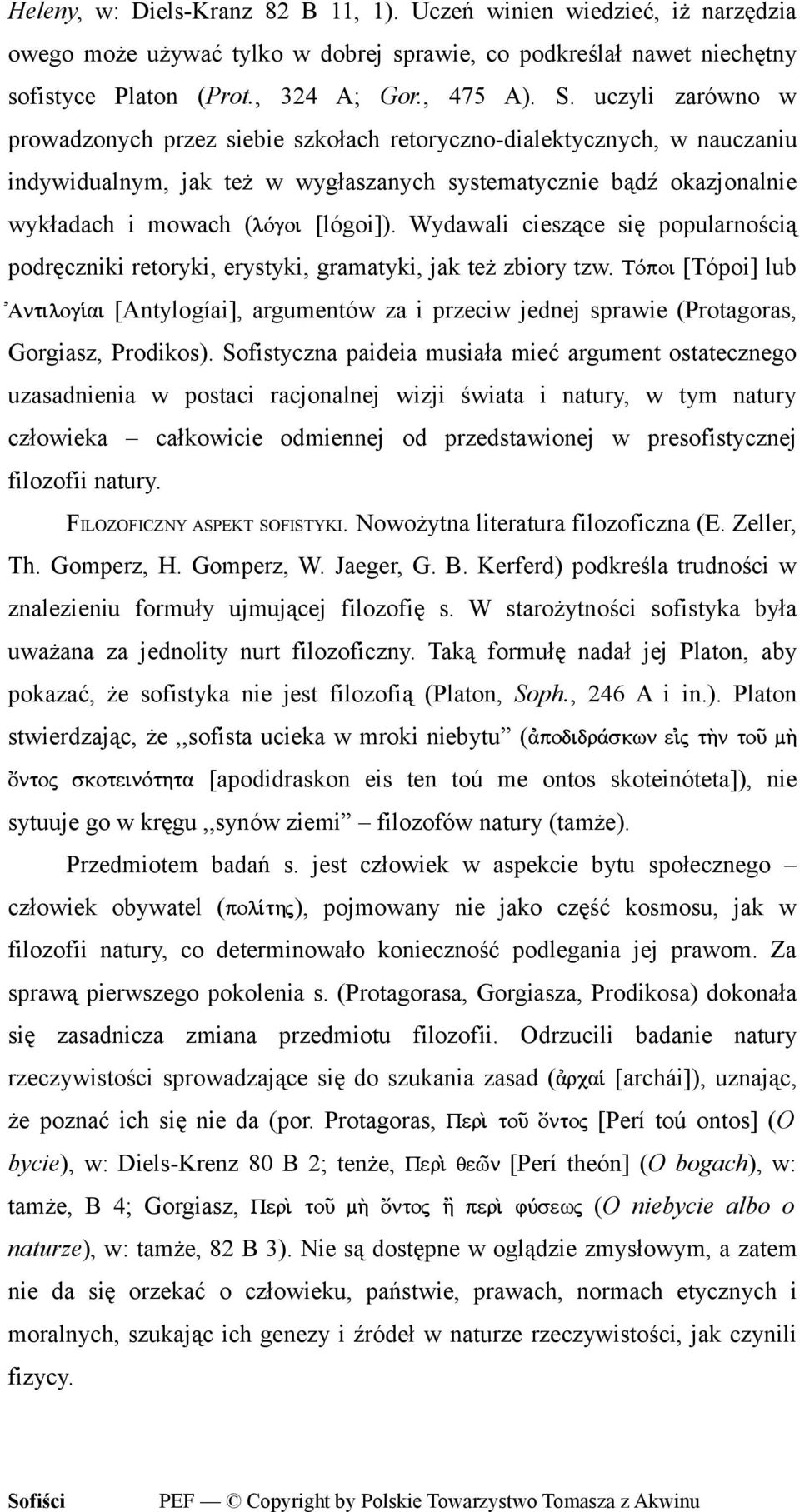 Wydawali cieszące się popularnością podręczniki retoryki, erystyki, gramatyki, jak też zbiory tzw. [Tópoi] lub [Antylogíai], argumentów za i przeciw jednej sprawie (Protagoras, Gorgiasz, Prodikos).