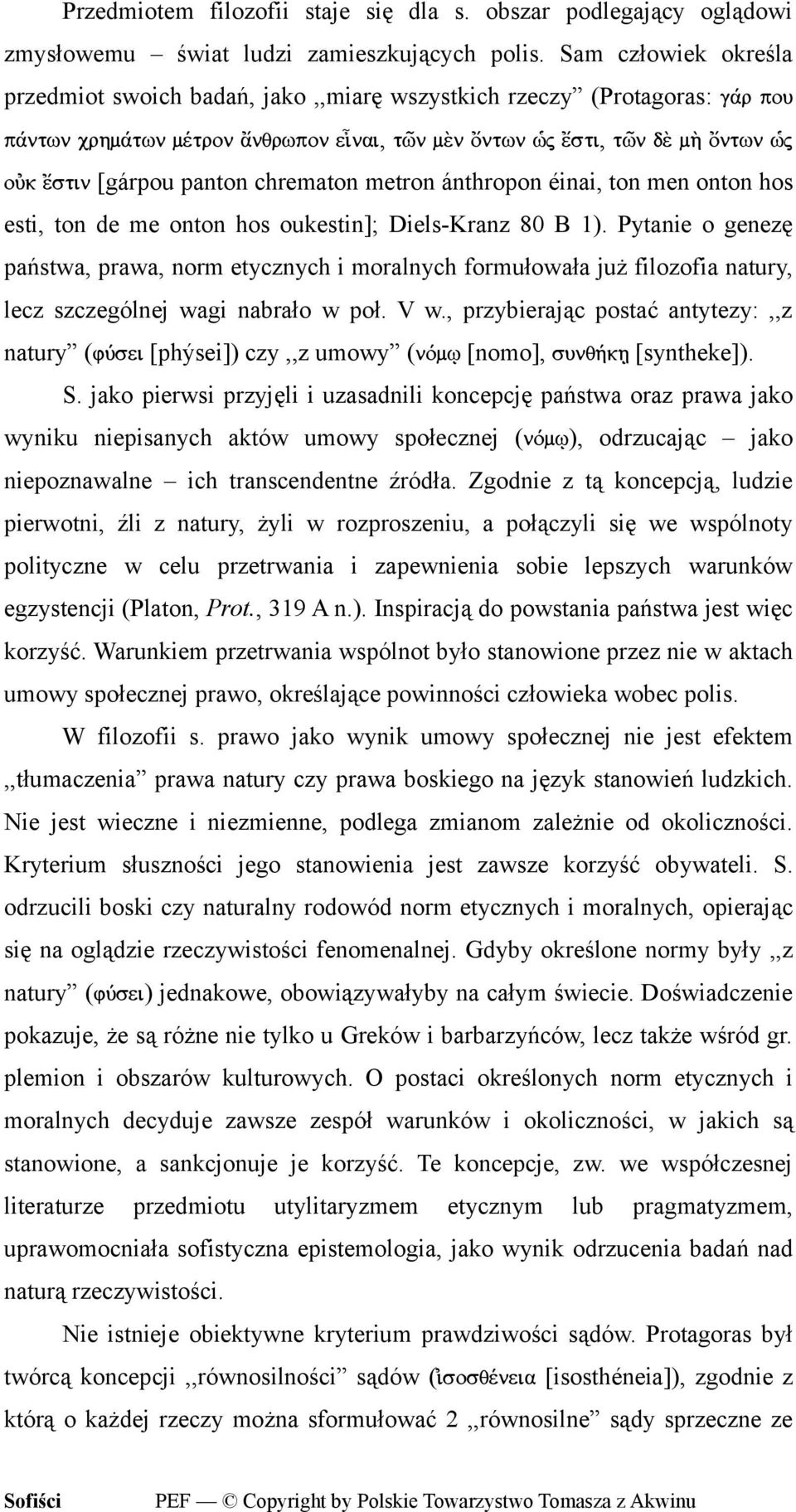 Diels-Kranz 80 B 1). Pytanie o genezę państwa, prawa, norm etycznych i moralnych formułowała już filozofia natury, lecz szczególnej wagi nabrało w poł. V w.