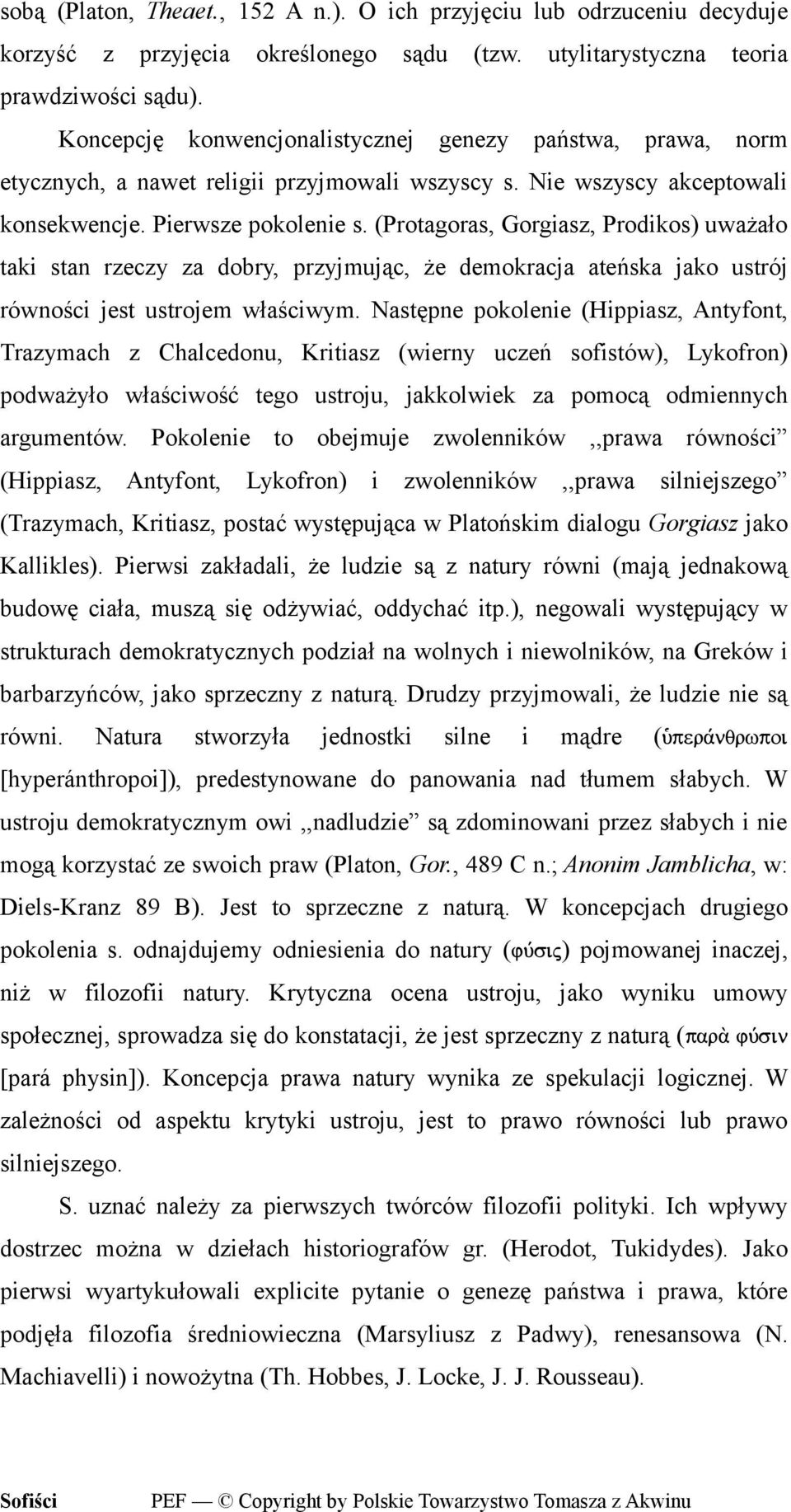 (Protagoras, Gorgiasz, Prodikos) uważało taki stan rzeczy za dobry, przyjmując, że demokracja ateńska jako ustrój równości jest ustrojem właściwym.