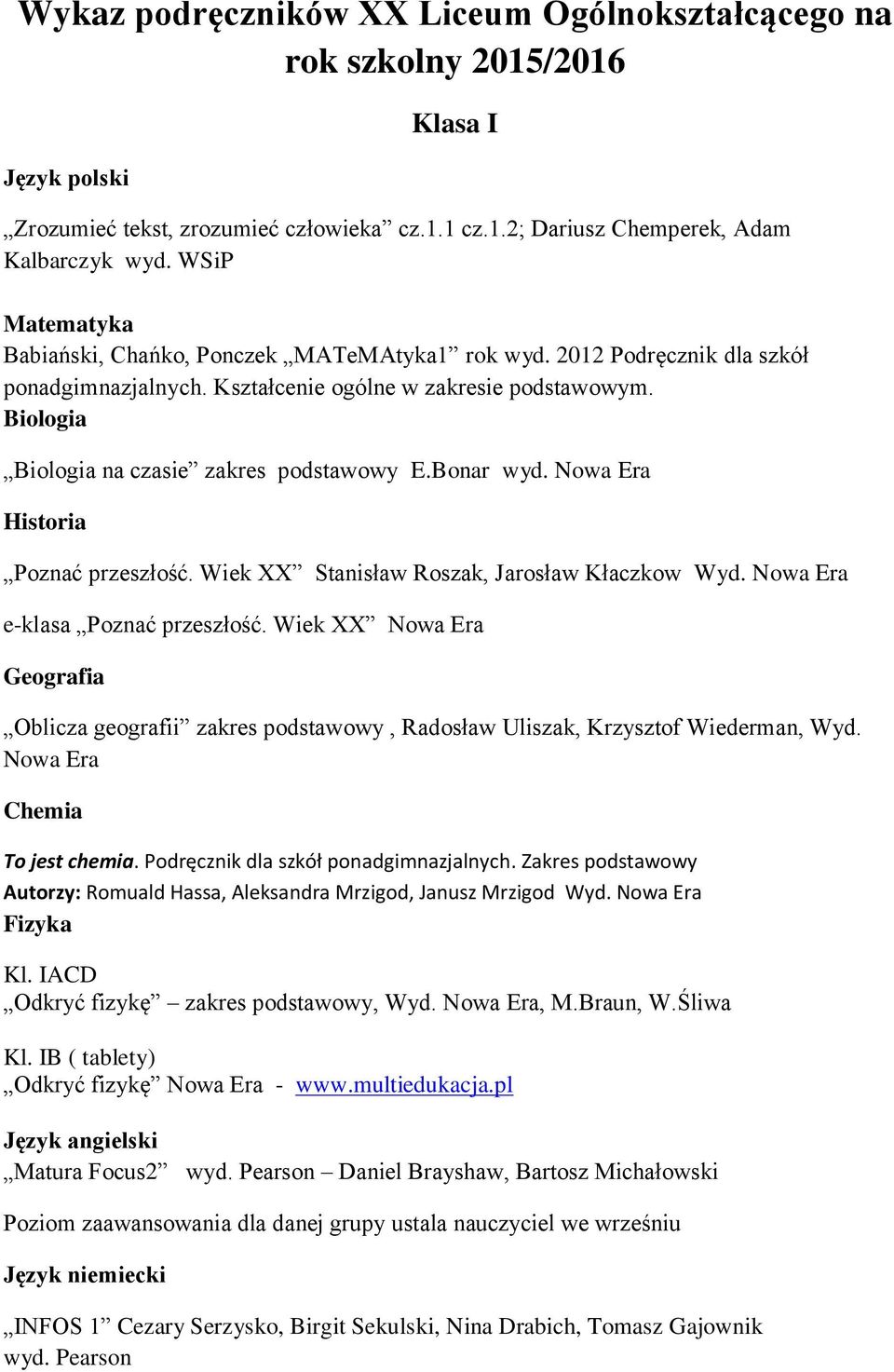 Biologia Biologia na czasie zakres podstawowy E.Bonar wyd. Nowa Era Historia Poznać przeszłość. Wiek XX Stanisław Roszak, Jarosław Kłaczkow Wyd. Nowa Era e-klasa Poznać przeszłość.