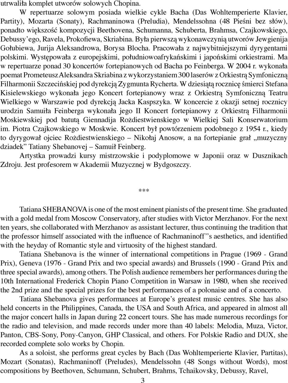 Beethovena, Schumanna, Schuberta, Brahmsa, Czajkowskiego, Debussy ego, Ravela, Prokofiewa, Skriabina. Była pierwszą wykonawczynią utworów Jewgienija Gołubiewa, Jurija Aleksandrowa, Borysa Blocha.