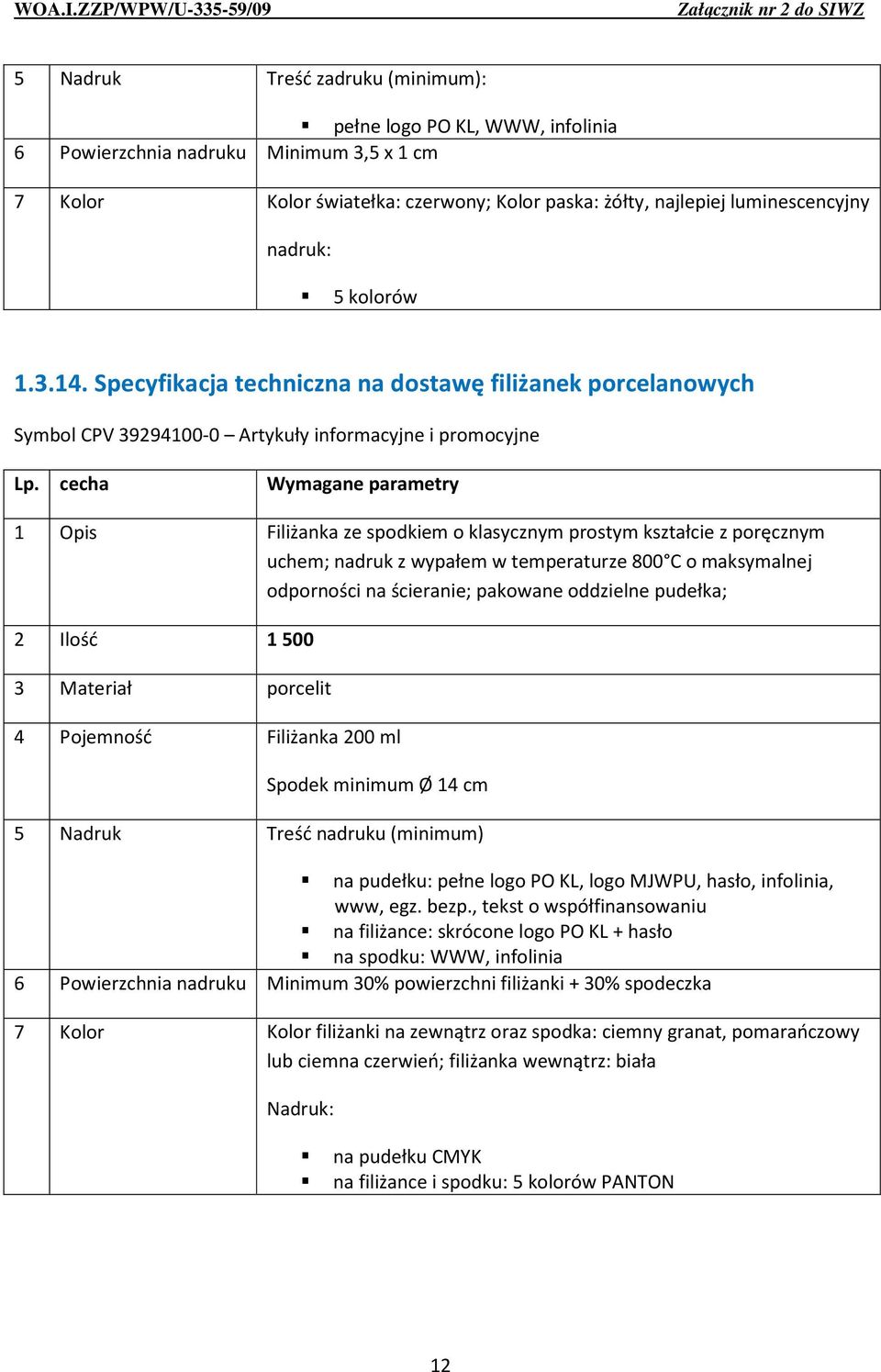 Specyfikacja techniczna na dostawę filiżanek porcelanowych 1 Opis Filiżanka ze spodkiem o klasycznym prostym kształcie z poręcznym uchem; nadruk z wypałem w temperaturze 800 C o maksymalnej