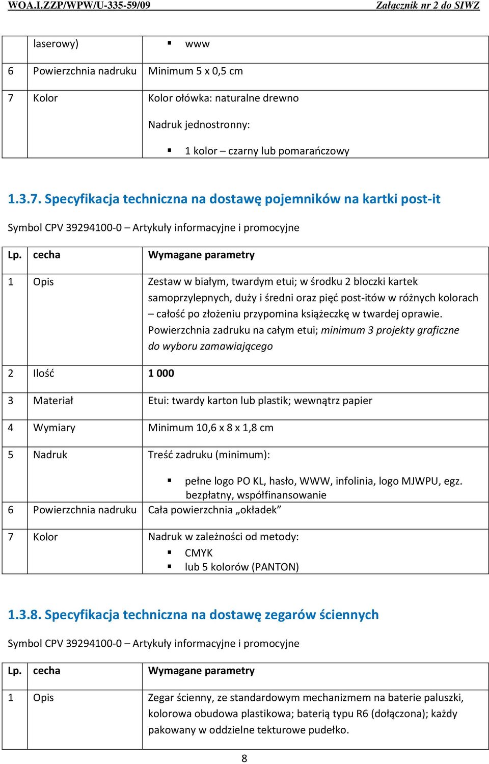 Specyfikacja techniczna na dostawę pojemników na kartki post-it 1 Opis Zestaw w białym, twardym etui; w środku 2 bloczki kartek samoprzylepnych, duży i średni oraz pięć post-itów w różnych kolorach