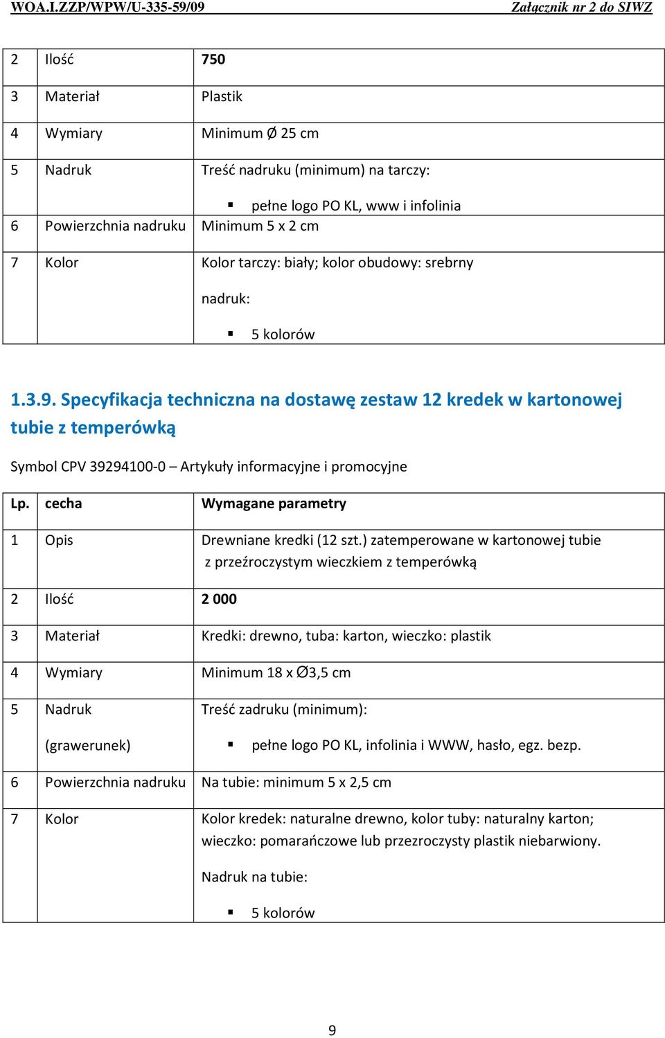 ) zatemperowane w kartonowej tubie z przeźroczystym wieczkiem z temperówką 2 Ilość 2 000 3 Materiał Kredki: drewno, tuba: karton, wieczko: plastik 4 Wymiary Minimum 18 x Ø3,5 cm 5 Nadruk Treść