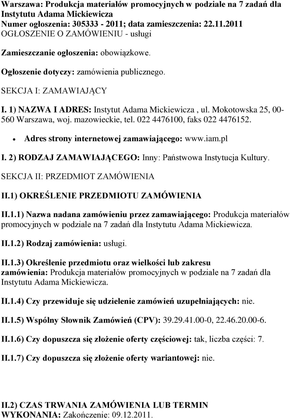 1) NAZWA I ADRES: Instytut Adama Mickiewicza, ul. Mokotowska 25, 00-560 Warszawa, woj. mazowieckie, tel. 022 4476100, faks 022 4476152. Adres strony internetowej zamawiającego: www.iam.pl I.