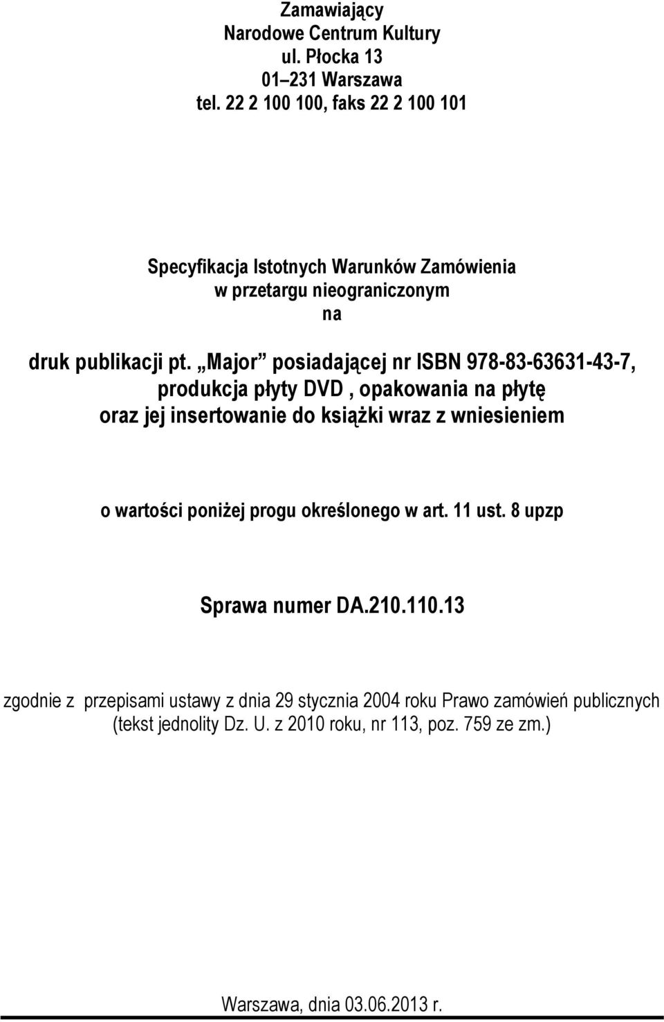 Major posiadającej nr ISBN 978-83-63631-43-7, produkcja płyty DVD, opakowania na płytę oraz jej insertowanie do książki wraz z wniesieniem o wartości