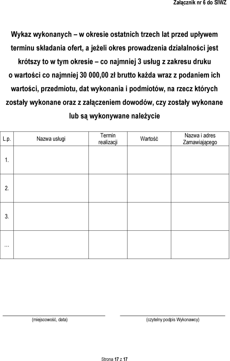 ich wartości, przedmiotu, dat wykonania i podmiotów, na rzecz których zostały wykonane oraz z załączeniem dowodów, czy zostały wykonane lub są