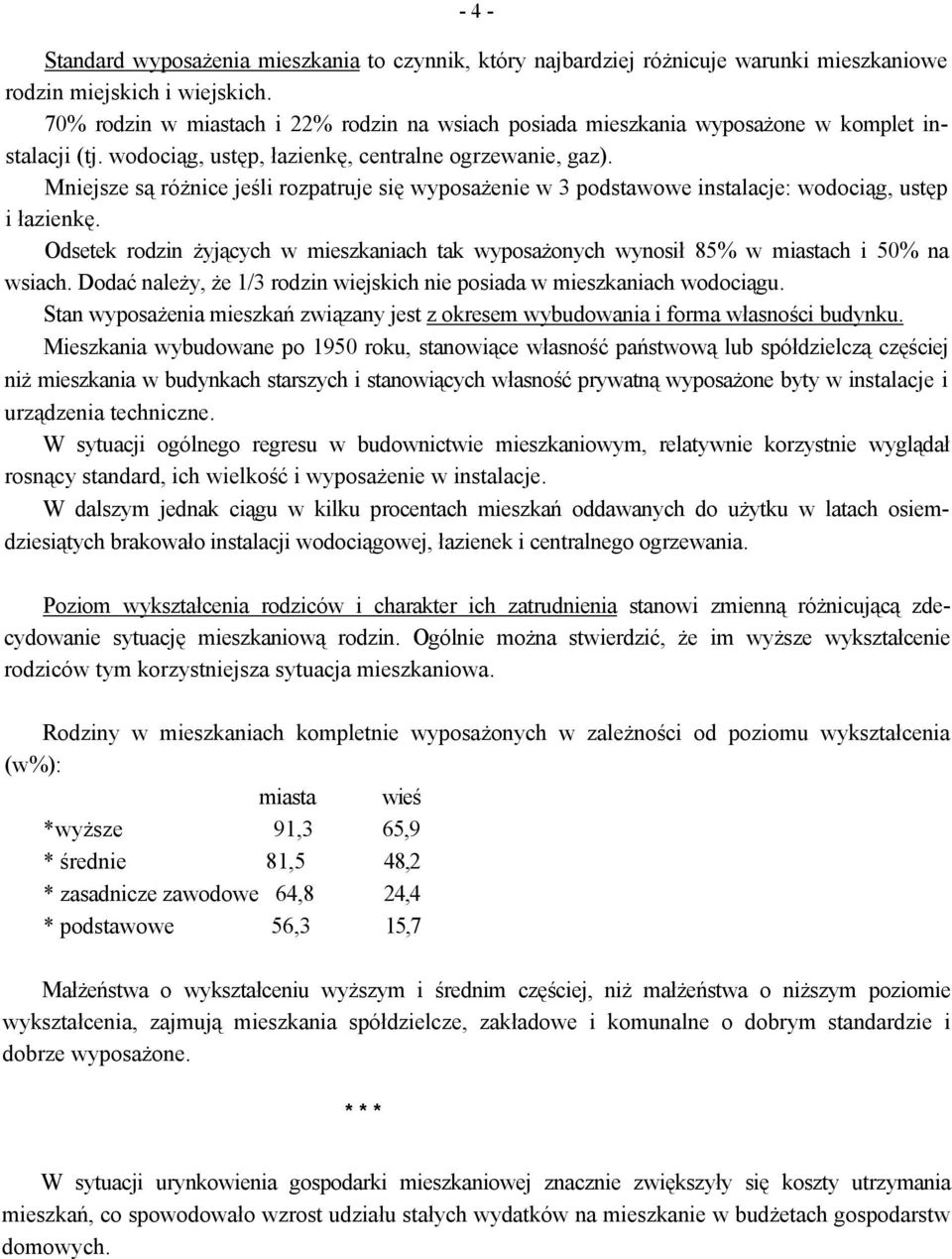 Mniejsze są różnice jeśli rozpatruje się wyposażenie w 3 podstawowe instalacje: wodociąg, ustęp i łazienkę.