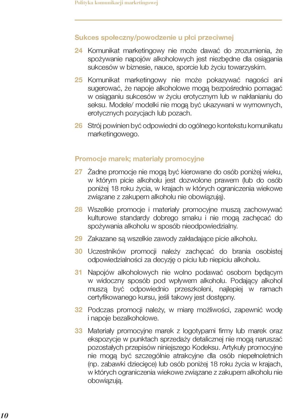 25 Komunikat marketingowy nie może pokazywać nagości ani sugerować, że napoje alkoholowe mogą bezpośrednio pomagać w osiąganiu sukcesów w życiu erotycznym lub w nakłanianiu do seksu.