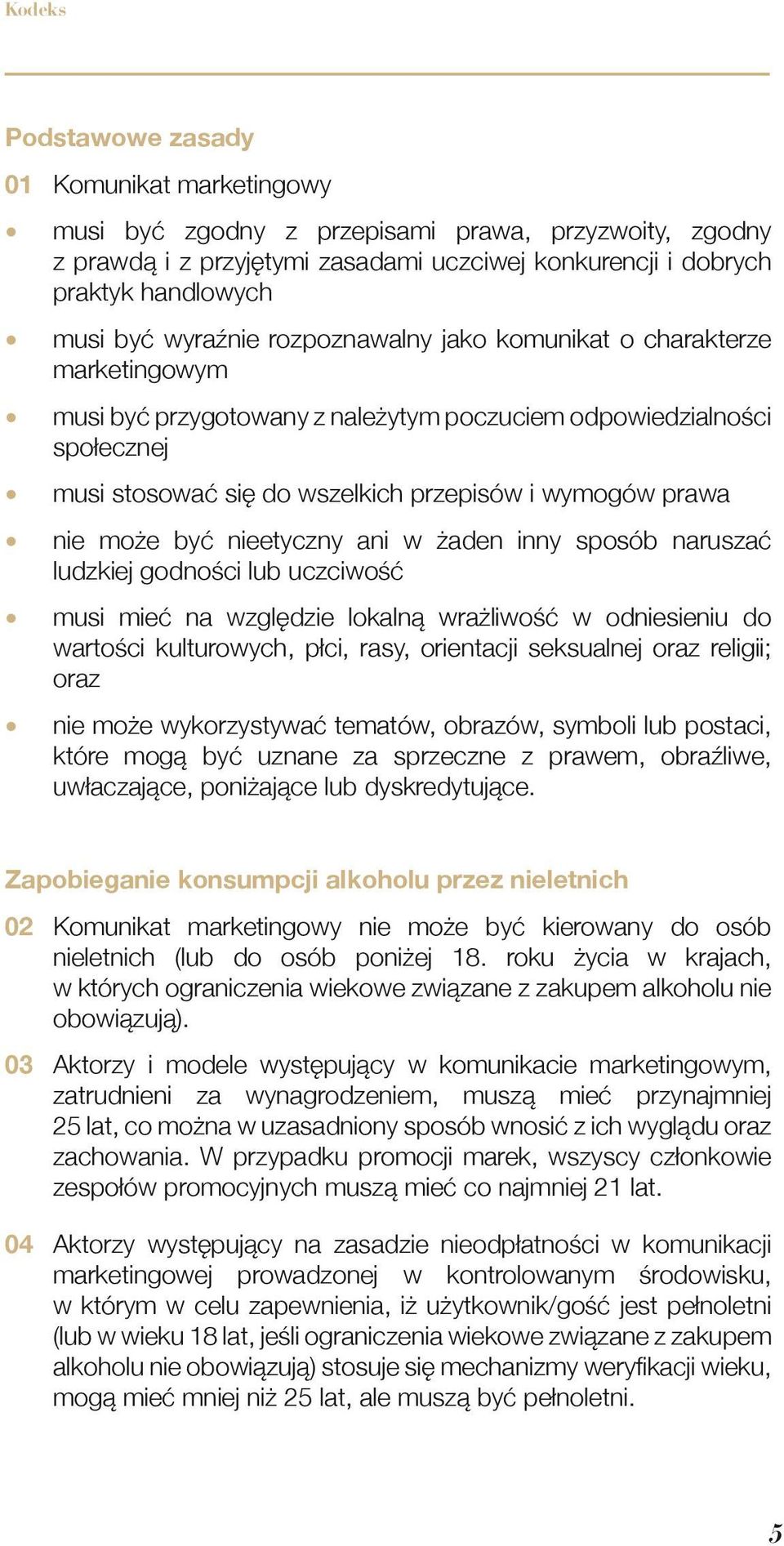 może być nieetyczny ani w żaden inny sposób naruszać ludzkiej godności lub uczciwość musi mieć na względzie lokalną wrażliwość w odniesieniu do wartości kulturowych, płci, rasy, orientacji seksualnej