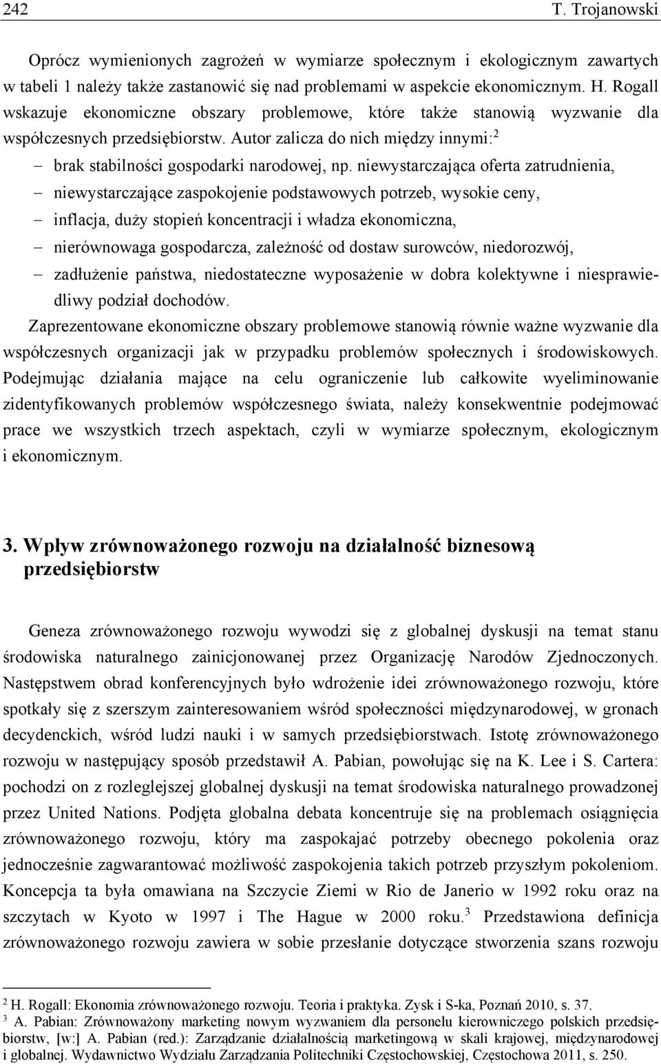 niewystarczająca oferta zatrudnienia, niewystarczające zaspokojenie podstawowych potrzeb, wysokie ceny, inflacja, duży stopień koncentracji i władza ekonomiczna, nierównowaga gospodarcza, zależność