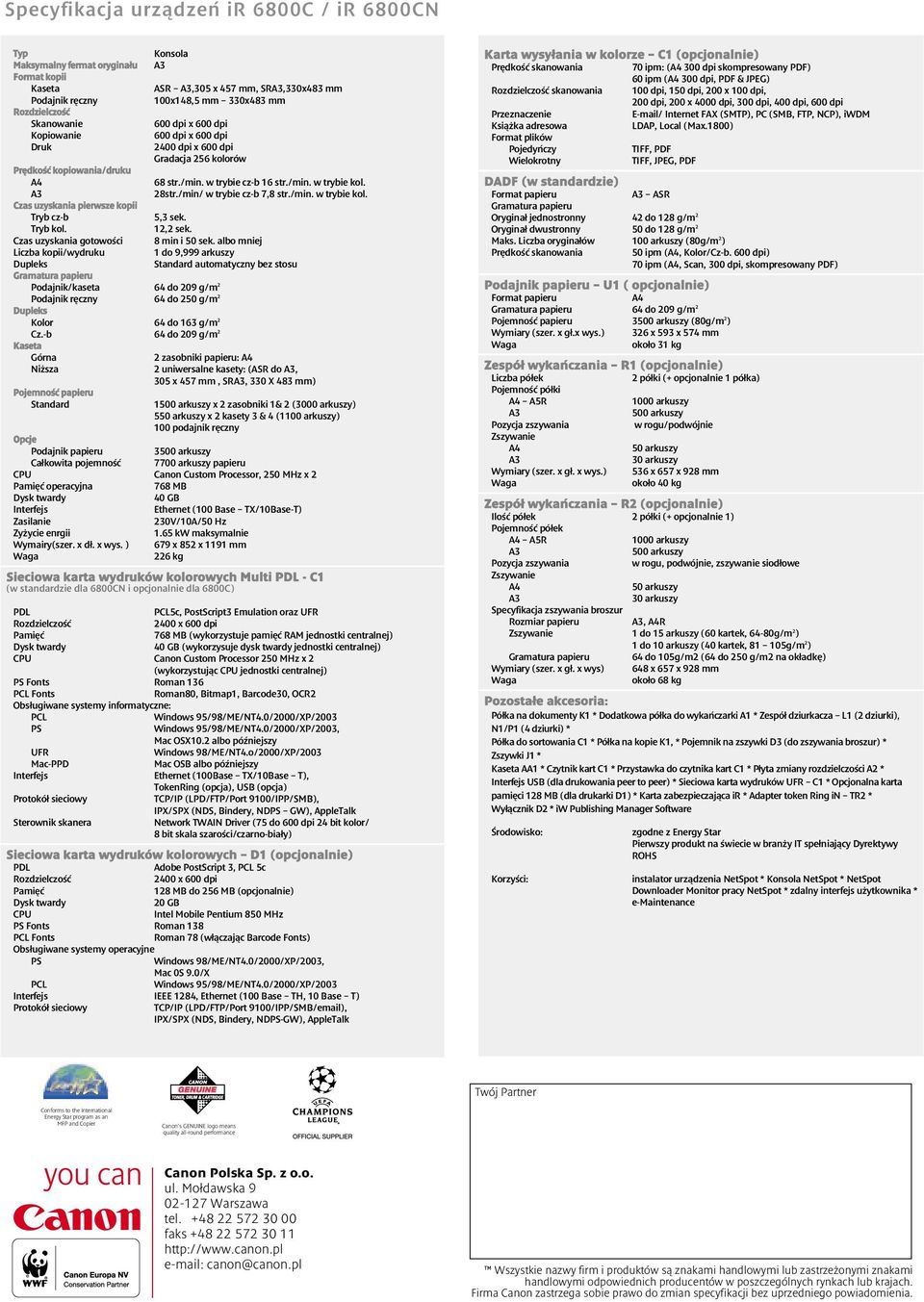 /min/ w trybie cz-b 7,8 str./min. w trybie kol. Czas uzyskania pierwsze kopii Tryb cz-b 5,3 sek. Tryb kol. 12,2 sek. Czas uzyskania gotowości 8 min i 50 sek.