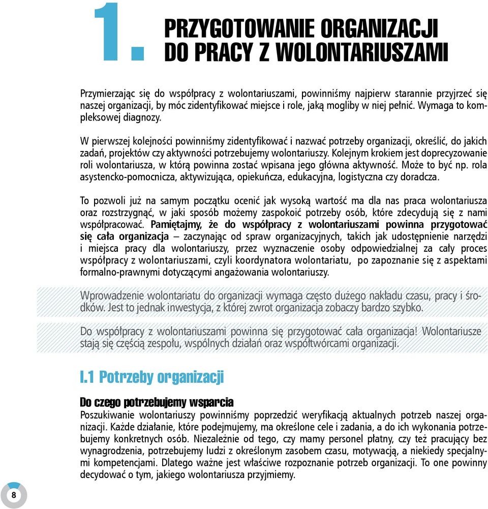 W pierwszej kolejności powinniśmy zidentyfikować i nazwać potrzeby organizacji, określić, do jakich zadań, projektów czy aktywności potrzebujemy wolontariuszy.