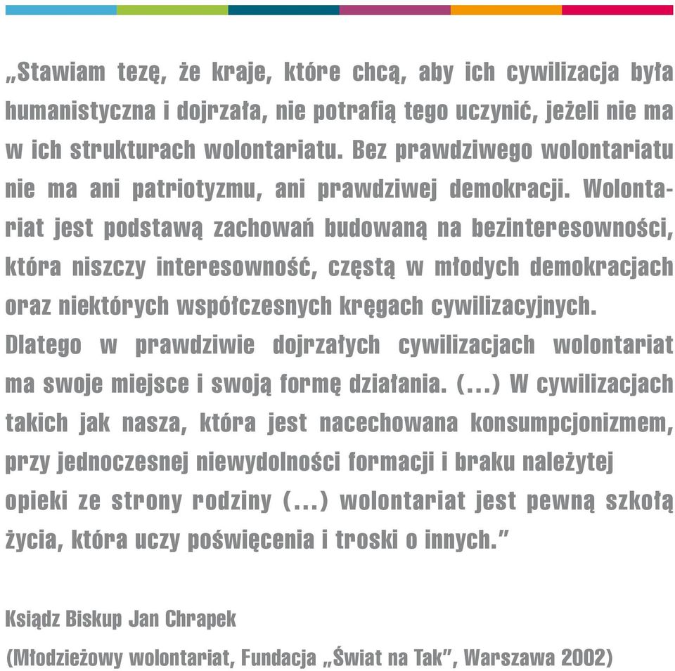 Wolontariat jest podstawą zachowań budowaną na bezinteresowności, która niszczy interesowność, częstą w młodych demokracjach oraz niektórych współczesnych kręgach cywilizacyjnych.