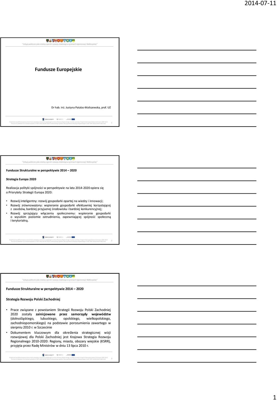 1 Strategia Europa 2020 Realizacja polityki spójności w perspektywie na lata 2014-2020 opiera się o Priorytety Strategii Europa 2020: Rozwój inteligentny: rozwój gospodarki opartej na wiedzy i