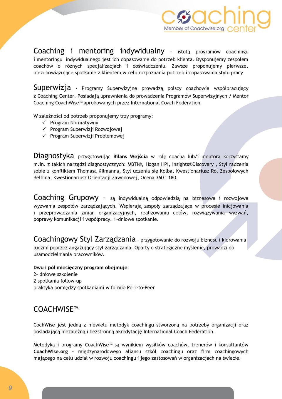 Zawsze proponujemy pierwsze, niezobowiązujące spotkanie z klientem w celu rozpoznania potrzeb i dopasowania stylu pracy Superwizja - Programy Superwizyjne prowadzą polscy coachowie współpracujący z