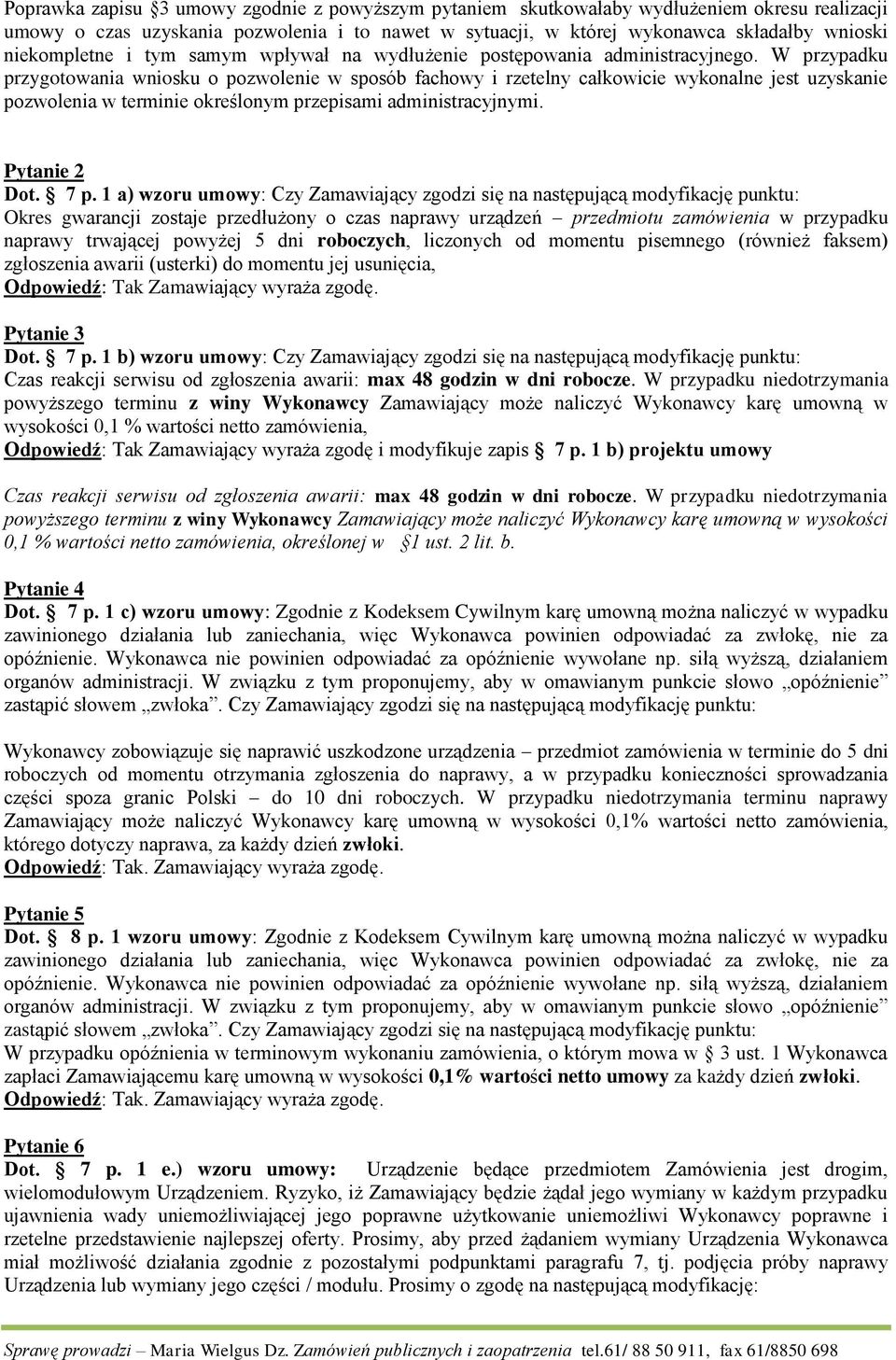 W przypadku przygotowania wniosku o pozwolenie w sposób fachowy i rzetelny całkowicie wykonalne jest uzyskanie pozwolenia w terminie określonym przepisami administracyjnymi. Pytanie 2 Dot. 7 p.