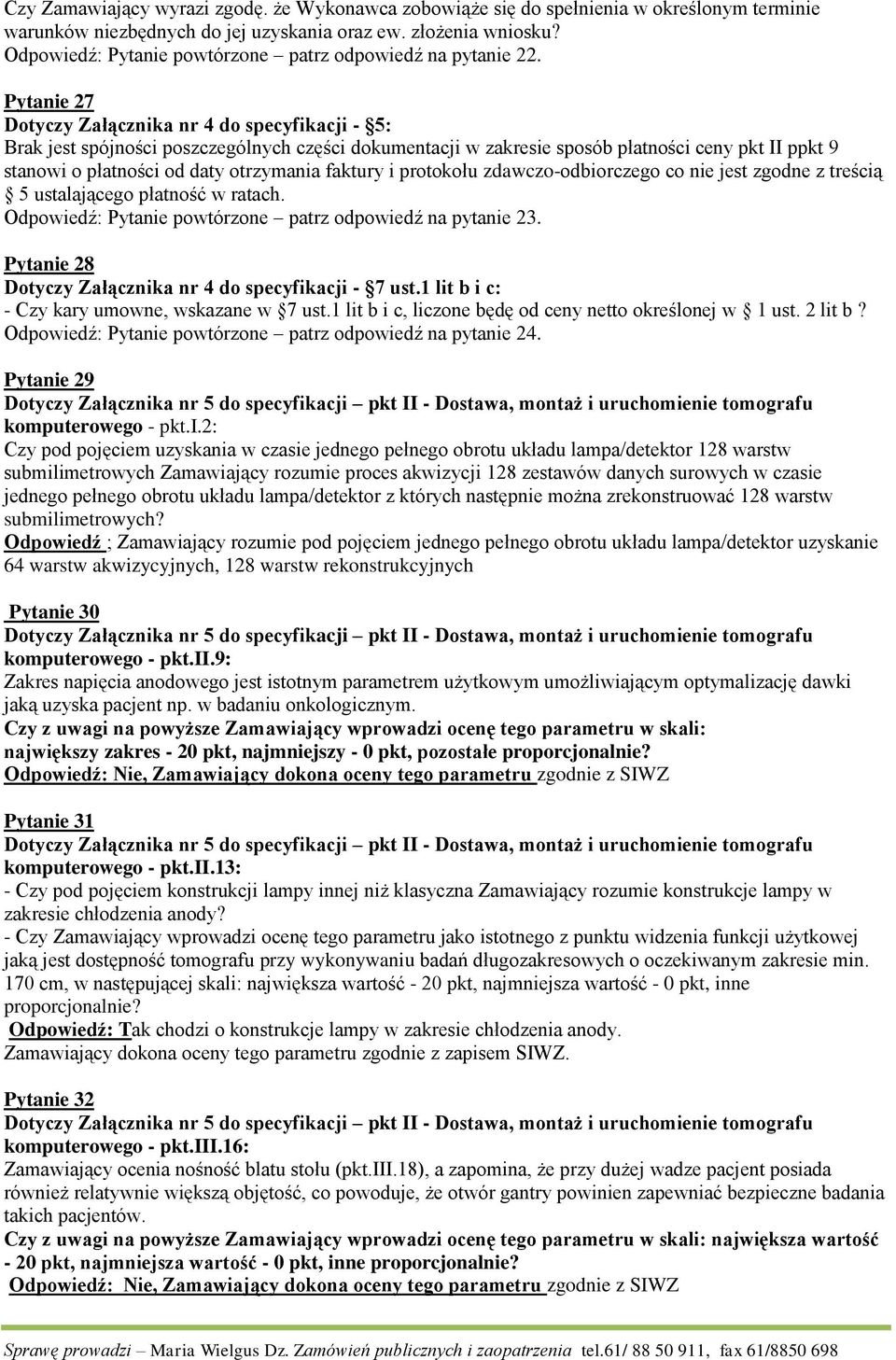 Pytanie 27 Dotyczy Załącznika nr 4 do specyfikacji - 5: Brak jest spójności poszczególnych części dokumentacji w zakresie sposób płatności ceny pkt II ppkt 9 stanowi o płatności od daty otrzymania