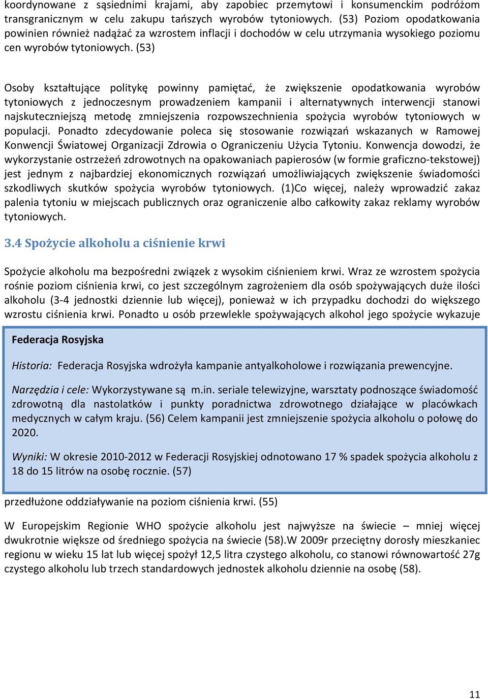 (53) Osoby kształtujące politykę powinny pamiętać, że zwiększenie opodatkowania wyrobów tytoniowych z jednoczesnym prowadzeniem kampanii i alternatywnych interwencji stanowi najskuteczniejszą metodę