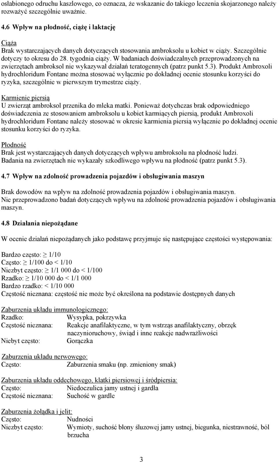 W badaniach doświadczalnych przeprowadzonych na zwierzętach ambroksol nie wykazywał działań teratogennych (patrz punkt 5.3).