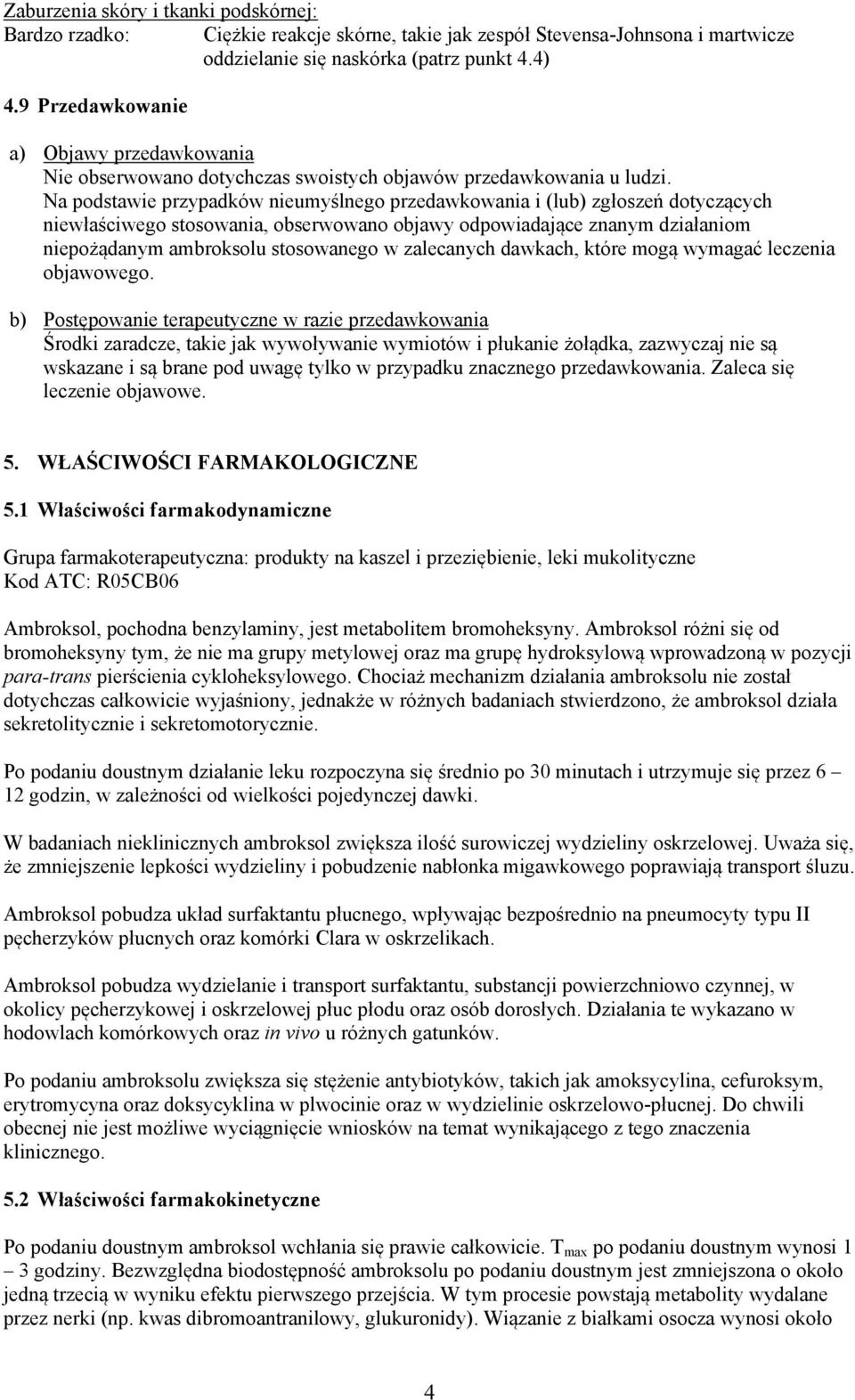 Na podstawie przypadków nieumyślnego przedawkowania i (lub) zgłoszeń dotyczących niewłaściwego stosowania, obserwowano objawy odpowiadające znanym działaniom niepożądanym ambroksolu stosowanego w