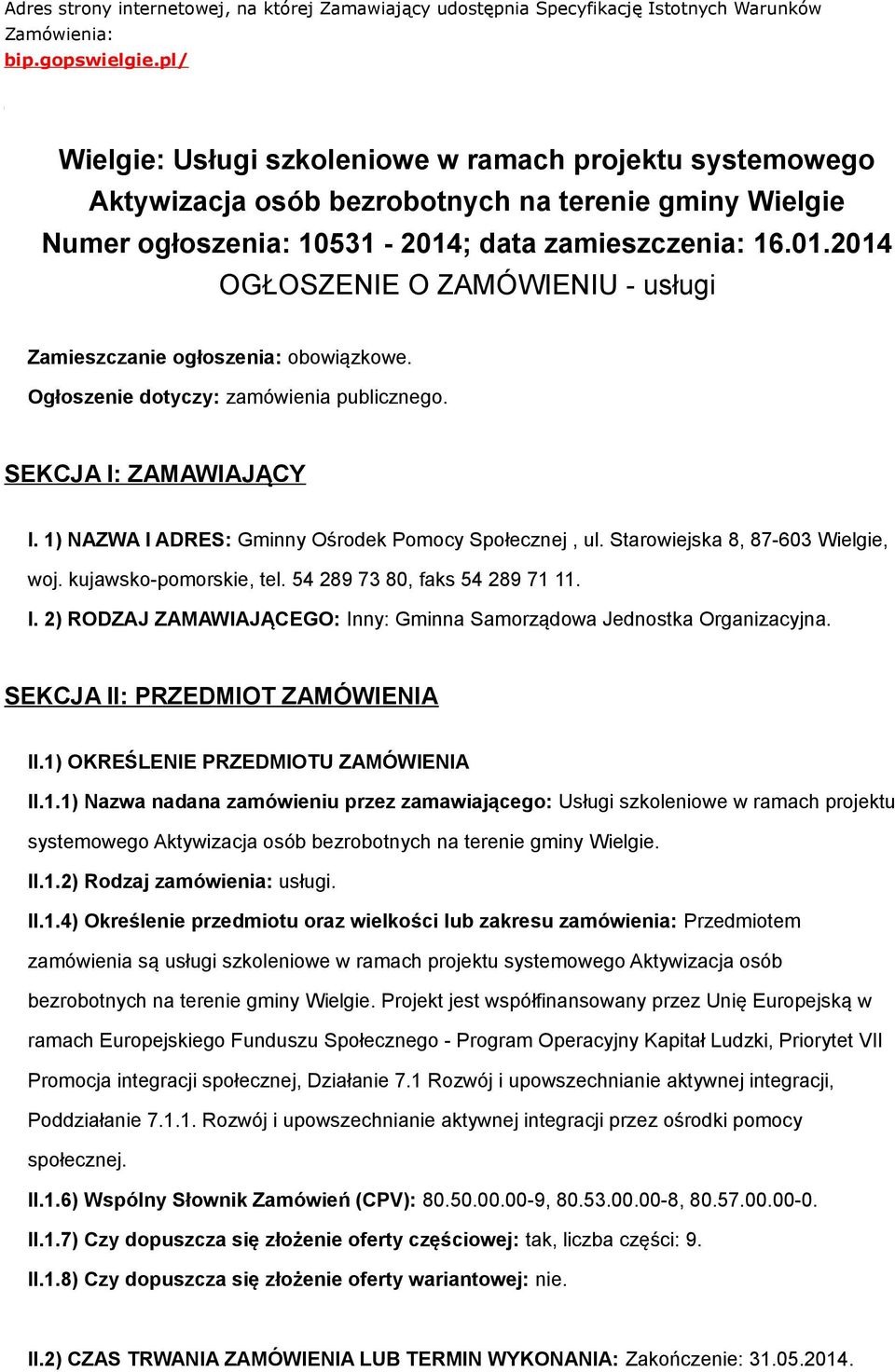 ; data zamieszczenia: 16.01.2014 OGŁOSZENIE O ZAMÓWIENIU - usługi Zamieszczanie ogłoszenia: obowiązkowe. Ogłoszenie dotyczy: zamówienia publicznego. SEKCJA I: ZAMAWIAJĄCY I.