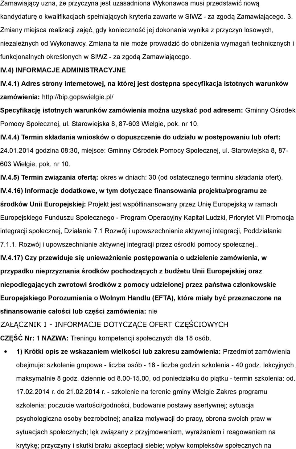 Zmiana ta nie może prowadzić do obniżenia wymagań technicznych i funkcjonalnych określonych w SIWZ - za zgodą Zamawiającego. IV.4)