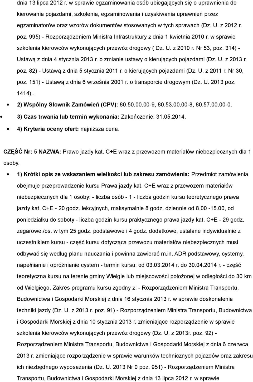 sprawach (Dz. U. z 2012 r. poz. 995) - Rozporządzeniem Ministra Infrastruktury z dnia 1 kwietnia 2010 r. w sprawie szkolenia kierowców wykonujących przewóz drogowy ( Dz. U. z 2010 r. Nr 53, poz.