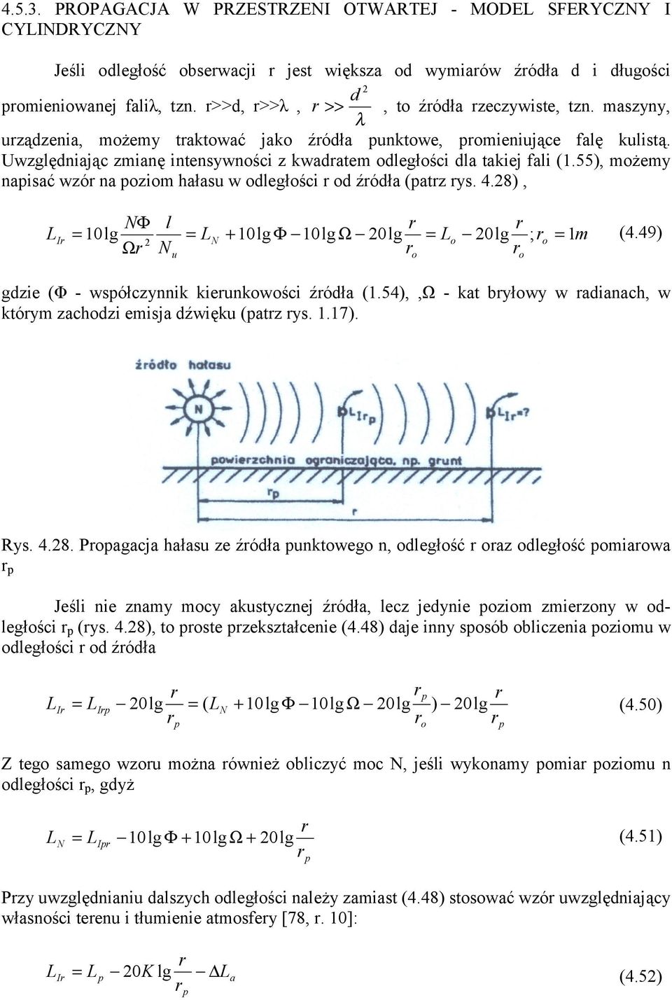 55), możemy aisać wzó a oziom hałasu w odległości od źódła (atz ys. 4.8), NΦ l 0lg N + 0lg Φ 0lg Ω 0lg o 0lg ; o m Ω N u o o (4.49) gdzie (Φ - wsółczyik kieukowości źódła (.